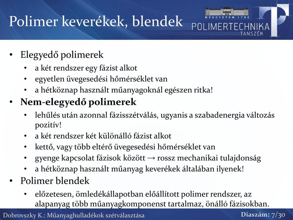 a két rendszer két különálló fázist alkot kettő, vagy több eltérő üvegesedési hőmérséklet van gyenge kapcsolat fázisok között rossz mechanikai tulajdonság a hétköznap