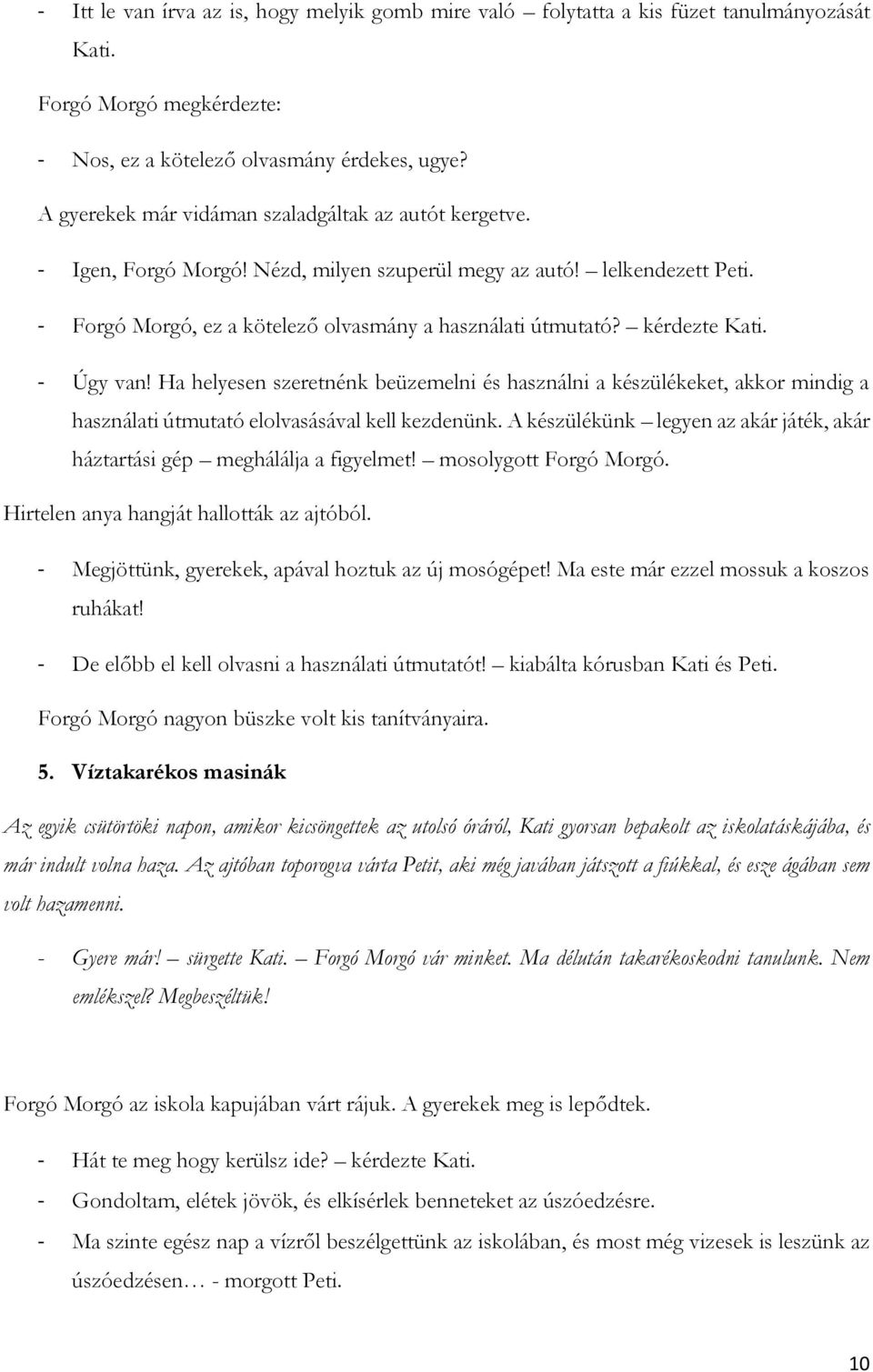 kérdezte Kati. - Úgy van! Ha helyesen szeretnénk beüzemelni és használni a készülékeket, akkor mindig a használati útmutató elolvasásával kell kezdenünk.