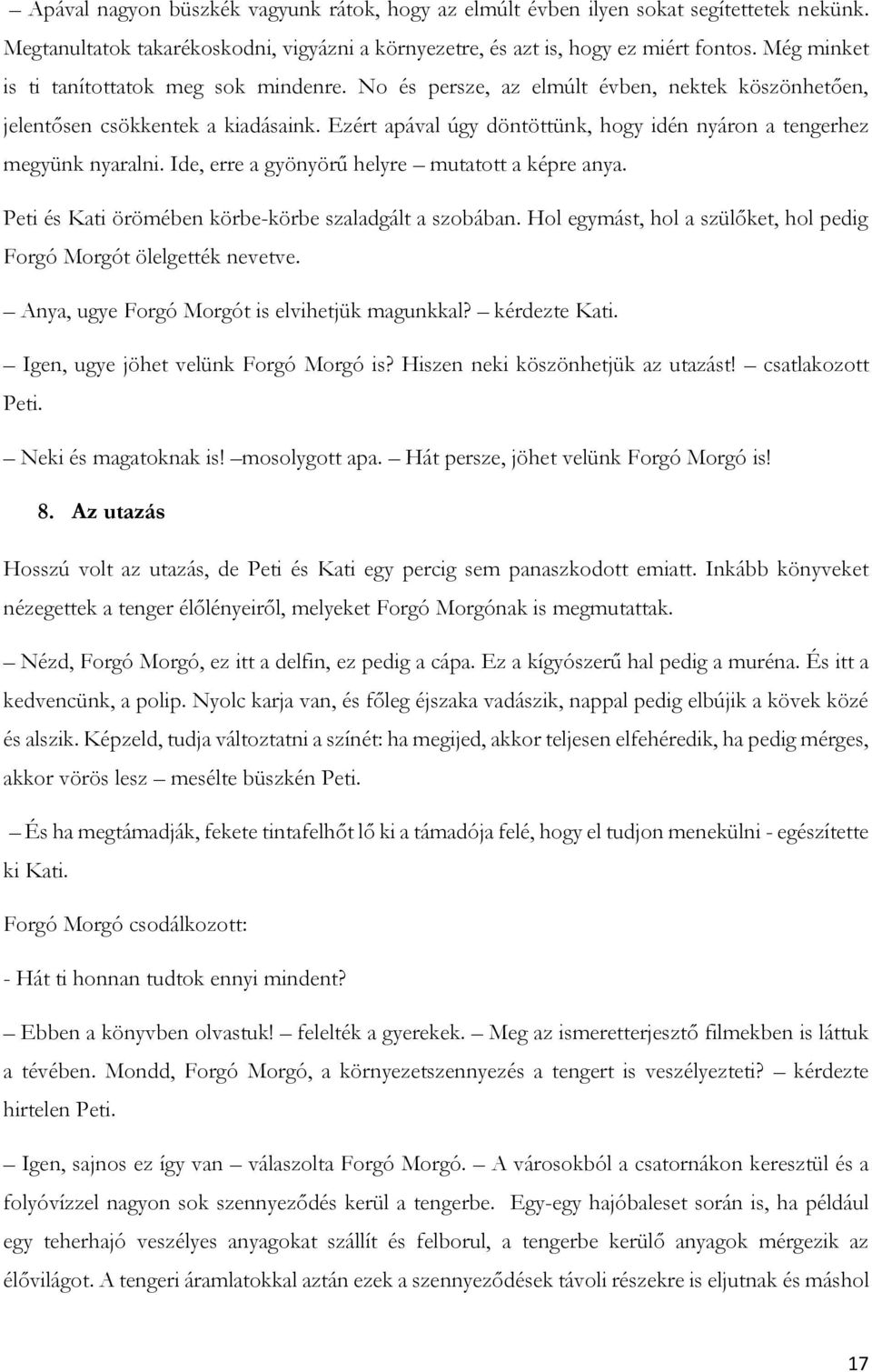 Ezért apával úgy döntöttünk, hogy idén nyáron a tengerhez megyünk nyaralni. Ide, erre a gyönyörű helyre mutatott a képre anya. Peti és Kati örömében körbe-körbe szaladgált a szobában.