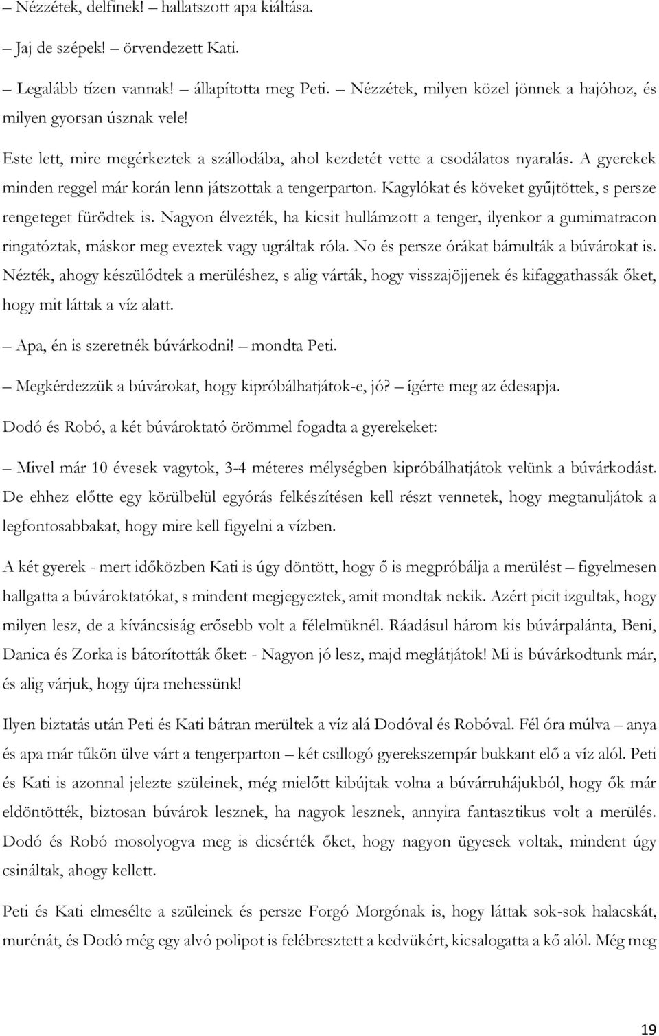 Kagylókat és köveket gyűjtöttek, s persze rengeteget fürödtek is. Nagyon élvezték, ha kicsit hullámzott a tenger, ilyenkor a gumimatracon ringatóztak, máskor meg eveztek vagy ugráltak róla.