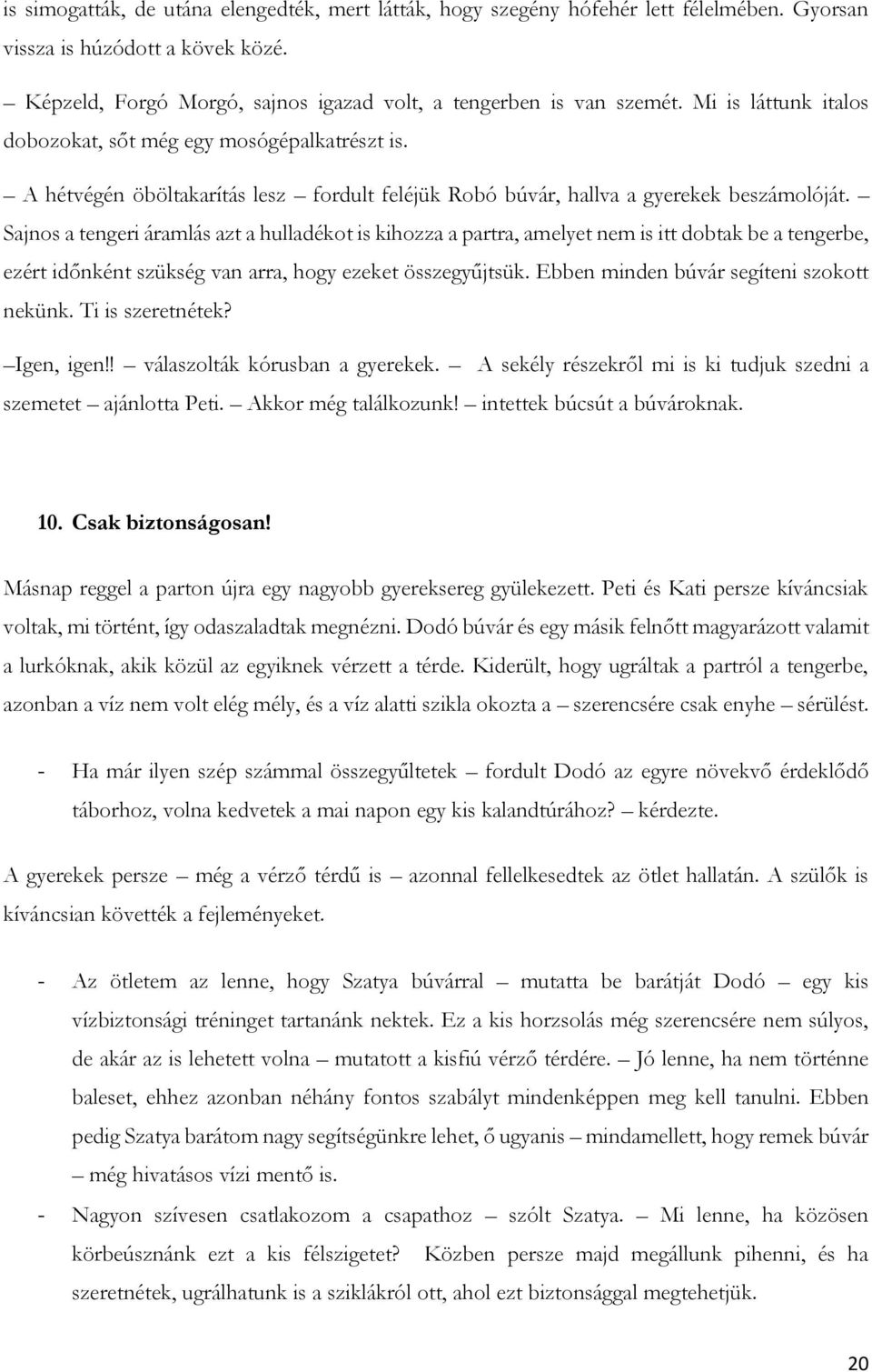 Sajnos a tengeri áramlás azt a hulladékot is kihozza a partra, amelyet nem is itt dobtak be a tengerbe, ezért időnként szükség van arra, hogy ezeket összegyűjtsük.