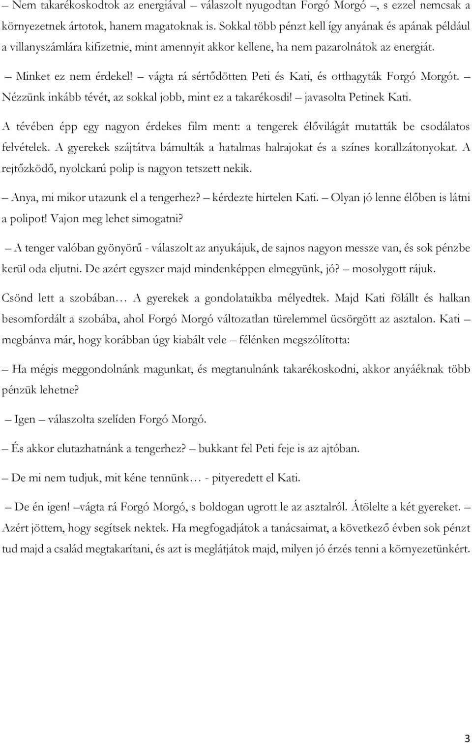 vágta rá sértődötten Peti és Kati, és otthagyták Forgó Morgót. Nézzünk inkább tévét, az sokkal jobb, mint ez a takarékosdi! javasolta Petinek Kati.