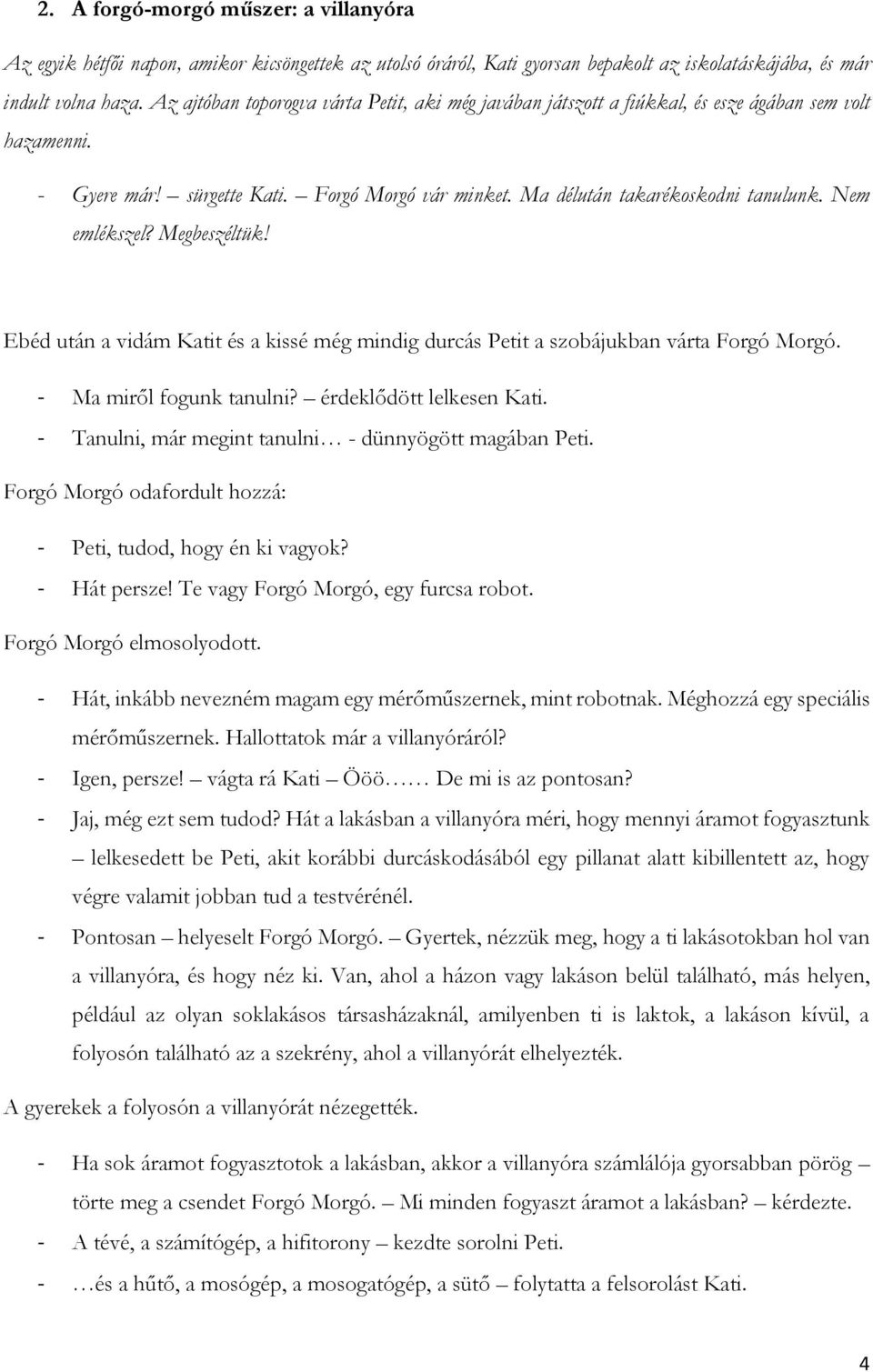 Nem emlékszel? Megbeszéltük! Ebéd után a vidám Katit és a kissé még mindig durcás Petit a szobájukban várta Forgó Morgó. - Ma miről fogunk tanulni? érdeklődött lelkesen Kati.