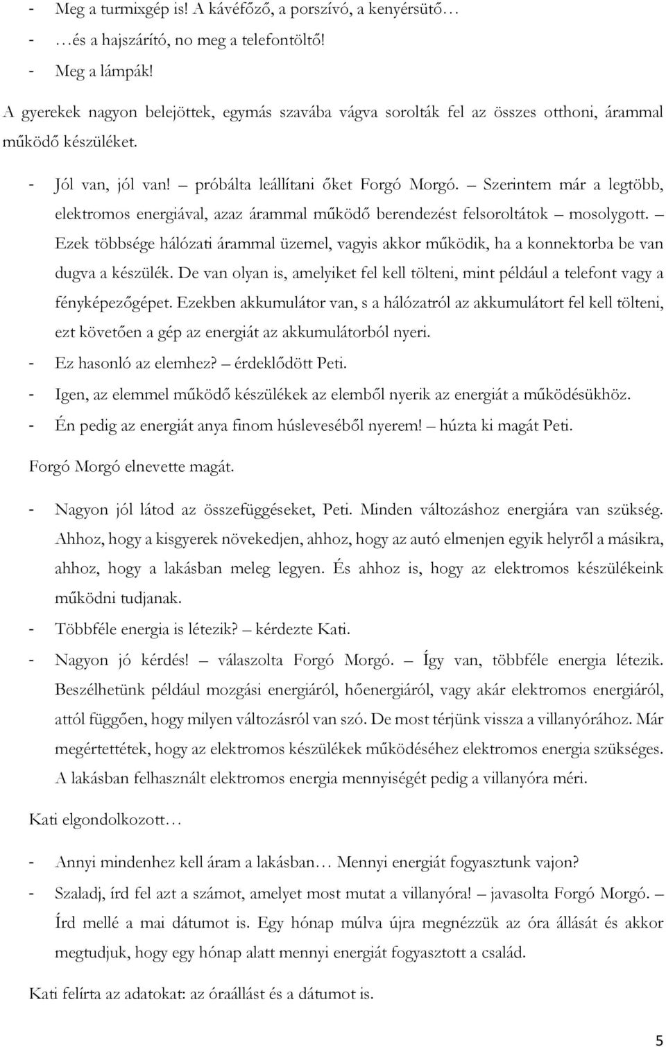 Szerintem már a legtöbb, elektromos energiával, azaz árammal működő berendezést felsoroltátok mosolygott.