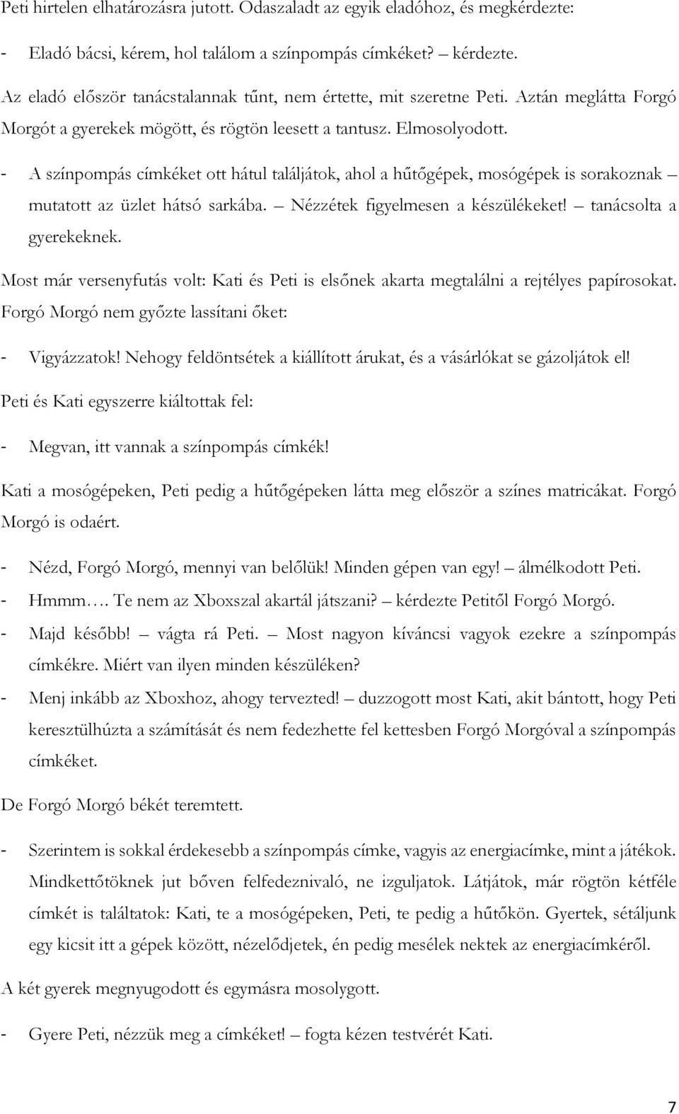 - A színpompás címkéket ott hátul találjátok, ahol a hűtőgépek, mosógépek is sorakoznak mutatott az üzlet hátsó sarkába. Nézzétek figyelmesen a készülékeket! tanácsolta a gyerekeknek.