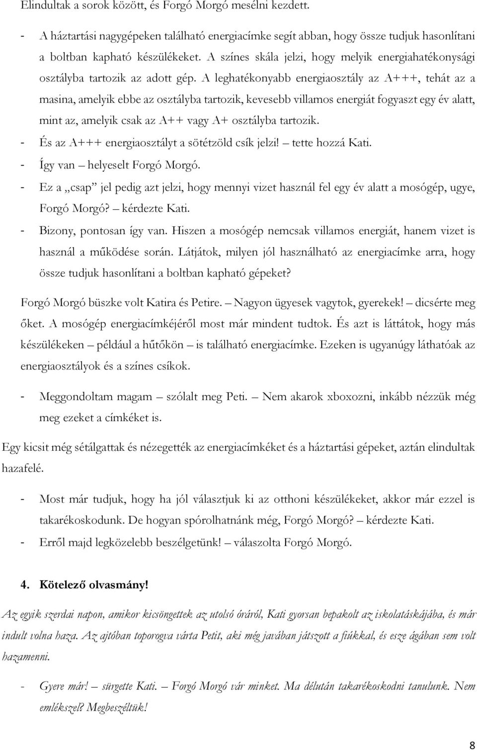 A leghatékonyabb energiaosztály az A+++, tehát az a masina, amelyik ebbe az osztályba tartozik, kevesebb villamos energiát fogyaszt egy év alatt, mint az, amelyik csak az A++ vagy A+ osztályba