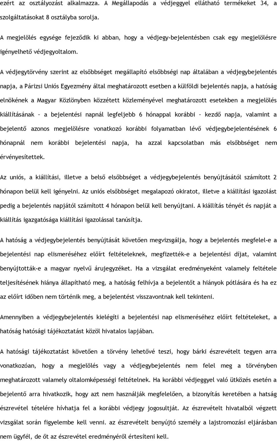 A védjegytörvény szerint az elsőbbséget megállapító elsőbbségi nap általában a védjegybejelentés napja, a Párizsi Uniós Egyezmény által meghatározott esetben a külföldi bejelentés napja, a hatóság