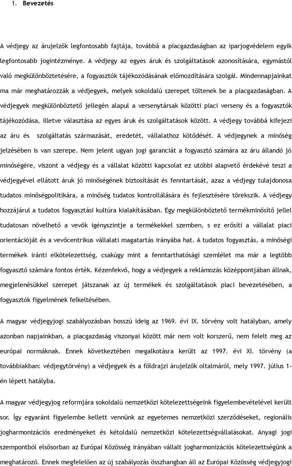 Mindennapjainkat ma már meghatározzák a védjegyek, melyek sokoldalú szerepet töltenek be a piacgazdaságban.