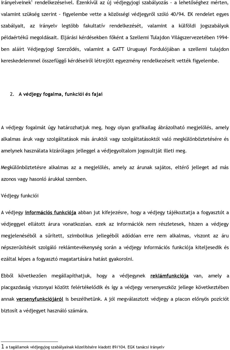 Eljárási kérdésekben főként a Szellemi Tulajdon Világszervezetében 1994- ben aláírt Védjegyjogi Szerződés, valamint a GATT Uruguayi Fordulójában a szellemi tulajdon kereskedelemmel összefüggő