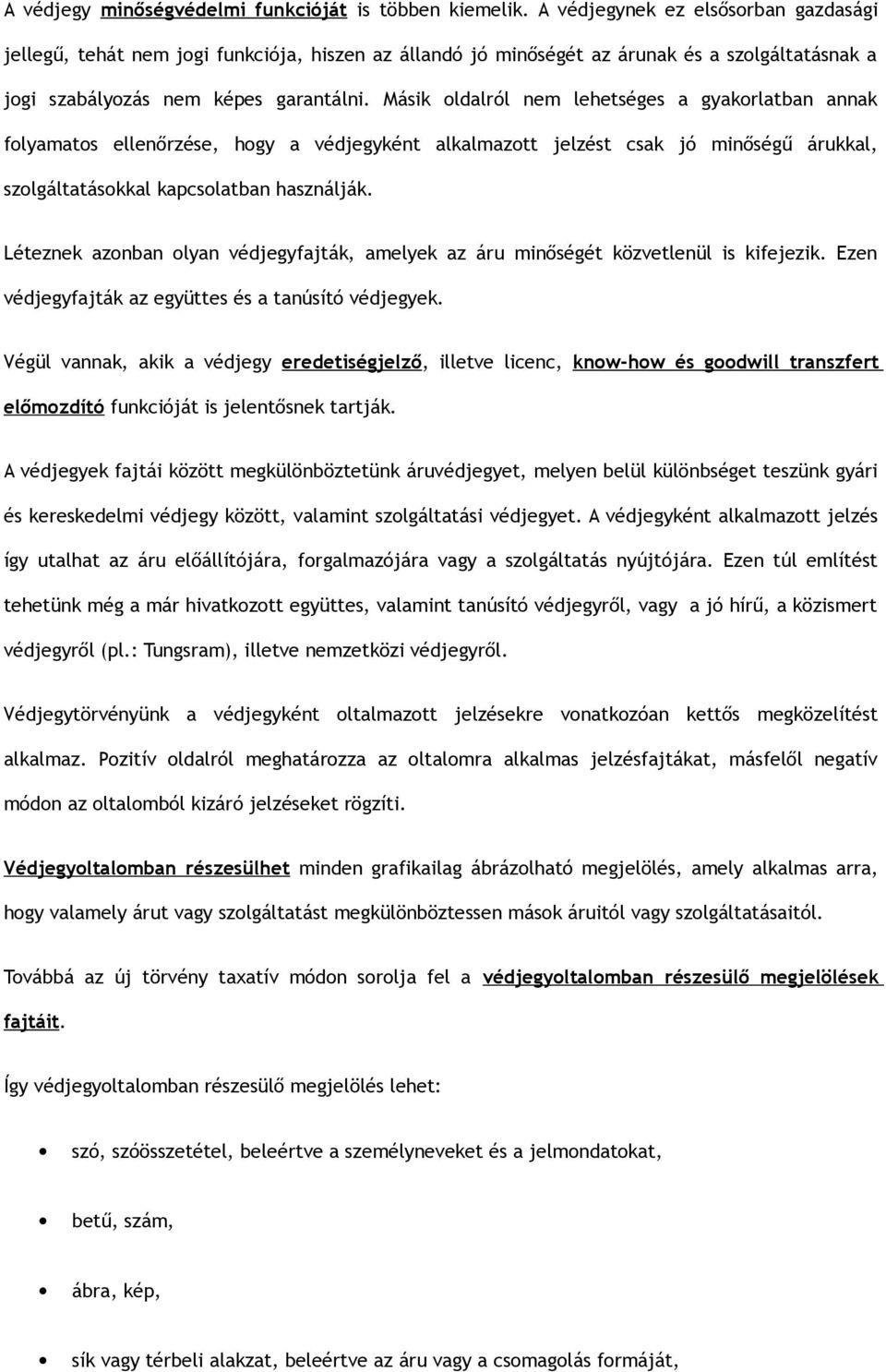 Másik oldalról nem lehetséges a gyakorlatban annak folyamatos ellenőrzése, hogy a védjegyként alkalmazott jelzést csak jó minőségű árukkal, szolgáltatásokkal kapcsolatban használják.