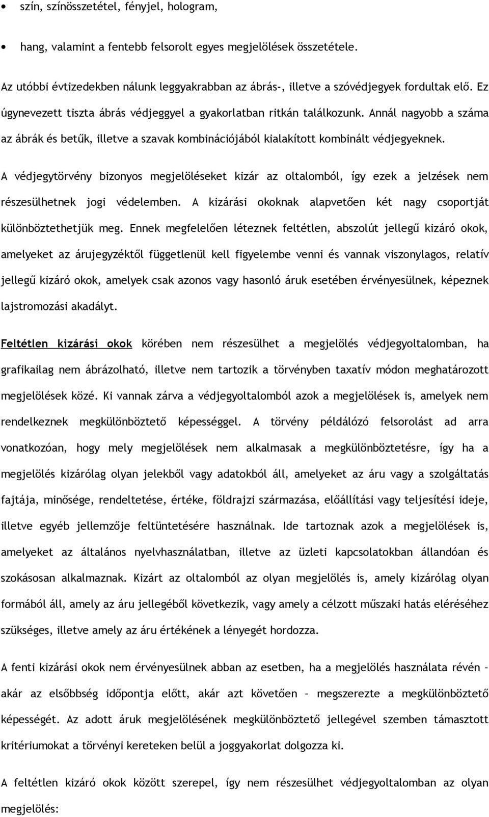 A védjegytörvény bizonyos megjelöléseket kizár az oltalomból, így ezek a jelzések nem részesülhetnek jogi védelemben. A kizárási okoknak alapvetően két nagy csoportját különböztethetjük meg.