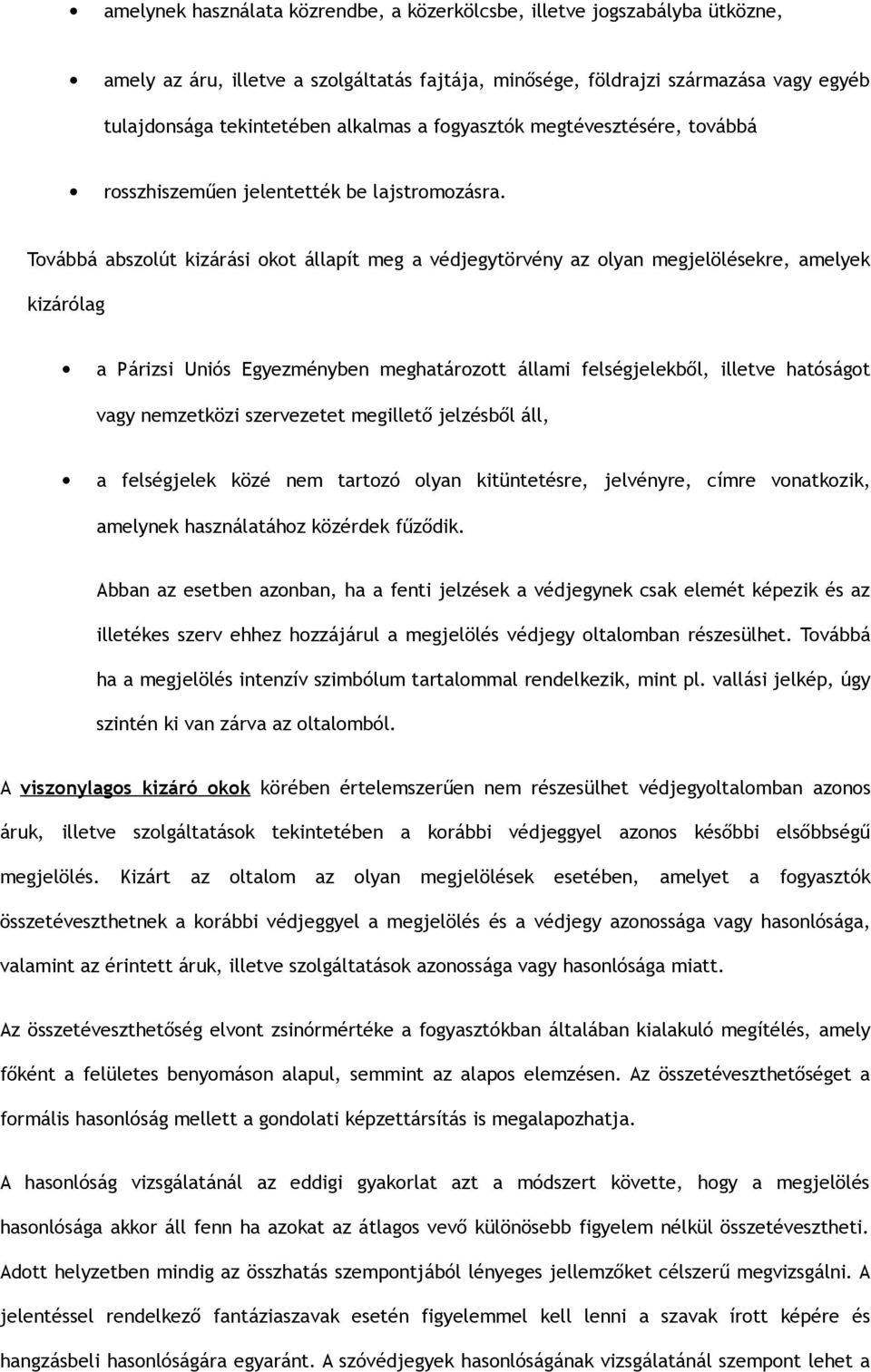 Továbbá abszolút kizárási okot állapít meg a védjegytörvény az olyan megjelölésekre, amelyek kizárólag a Párizsi Uniós Egyezményben meghatározott állami felségjelekből, illetve hatóságot vagy