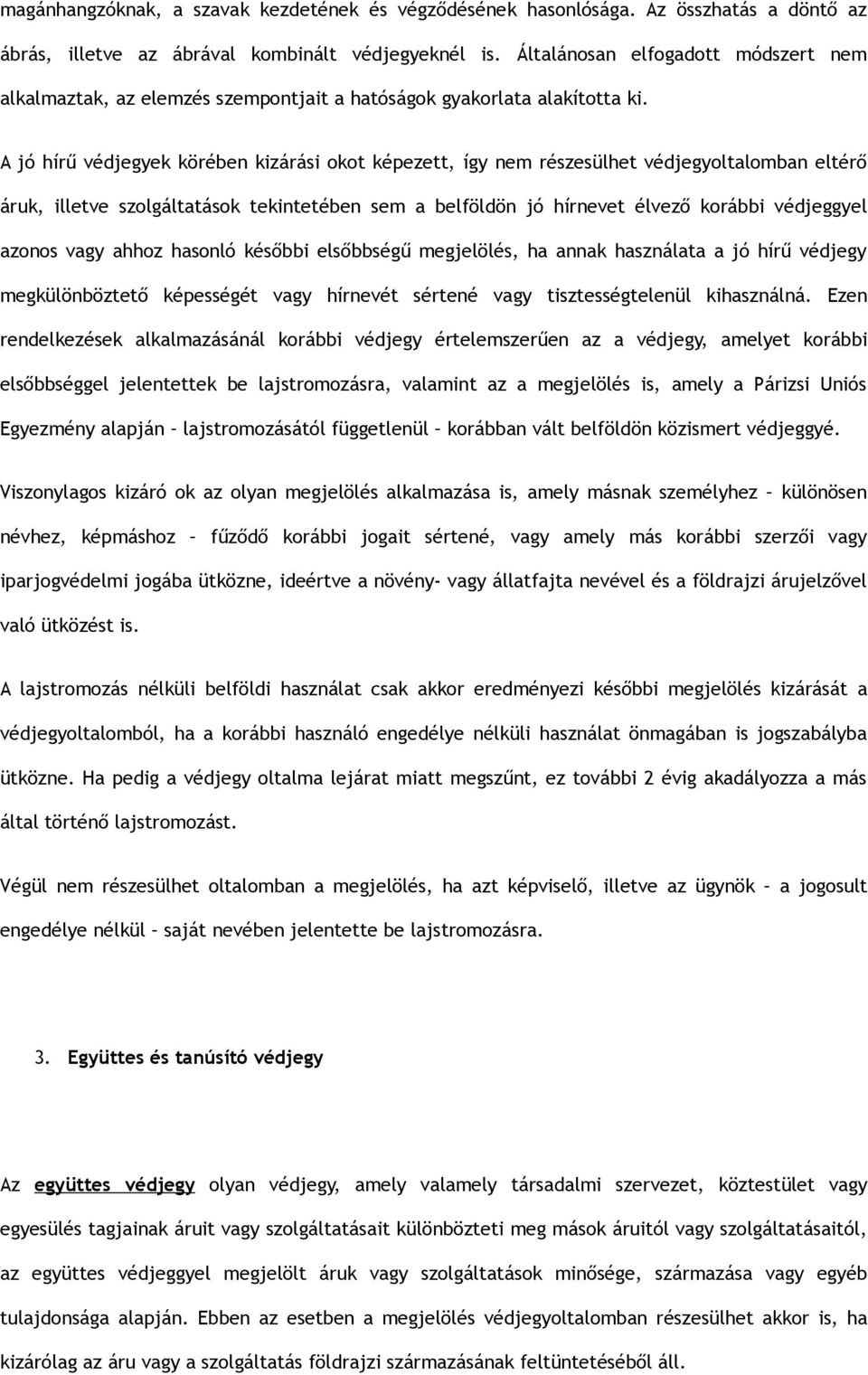 A jó hírű védjegyek körében kizárási okot képezett, így nem részesülhet védjegyoltalomban eltérő áruk, illetve szolgáltatások tekintetében sem a belföldön jó hírnevet élvező korábbi védjeggyel azonos