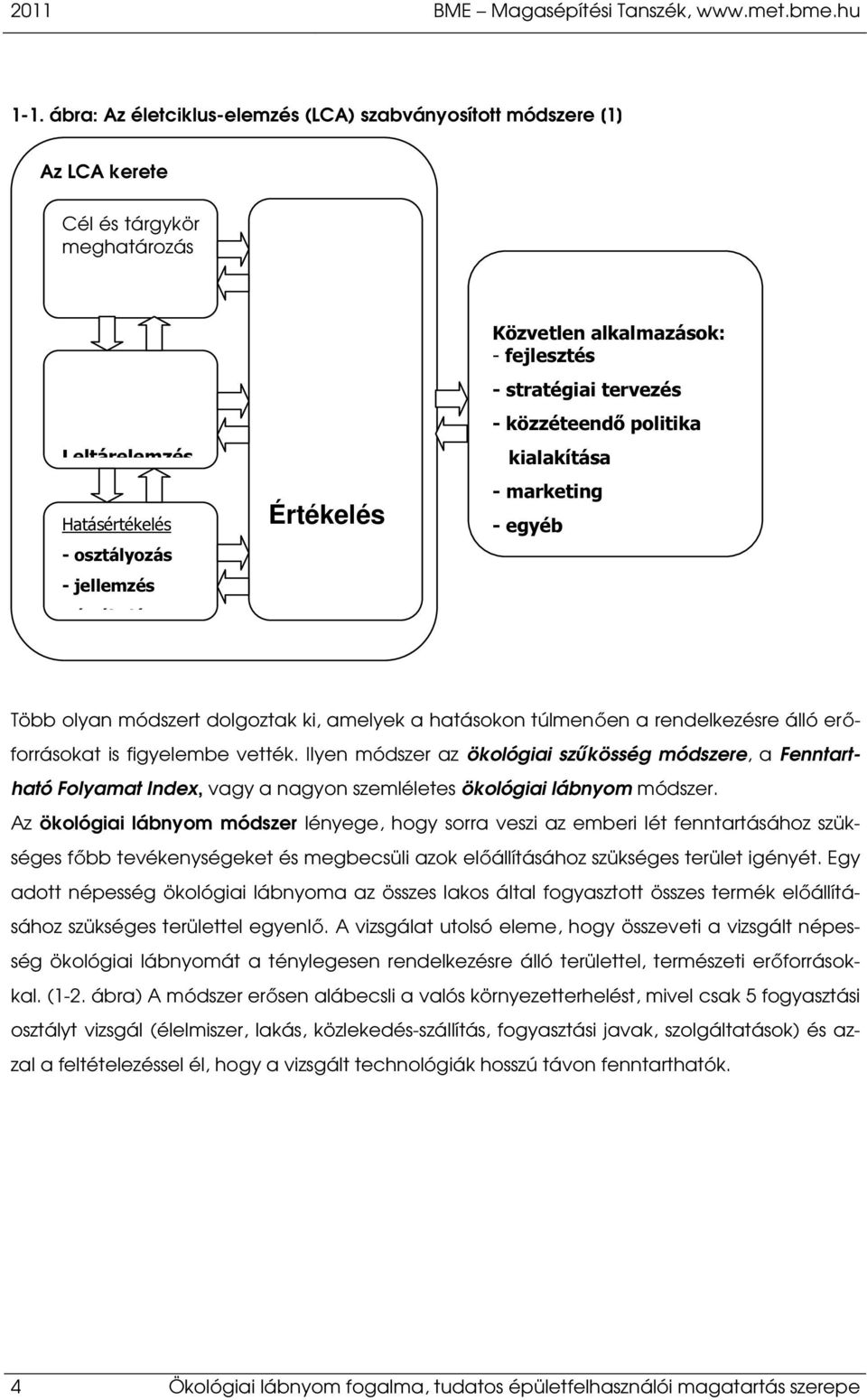 alkalmazások: - fejlesztés - stratégiai tervezés - közzéteendő politika kialakítása - marketing - egyéb Több olyan módszert dolgoztak ki, amelyek a hatásokon túlmenően a rendelkezésre álló