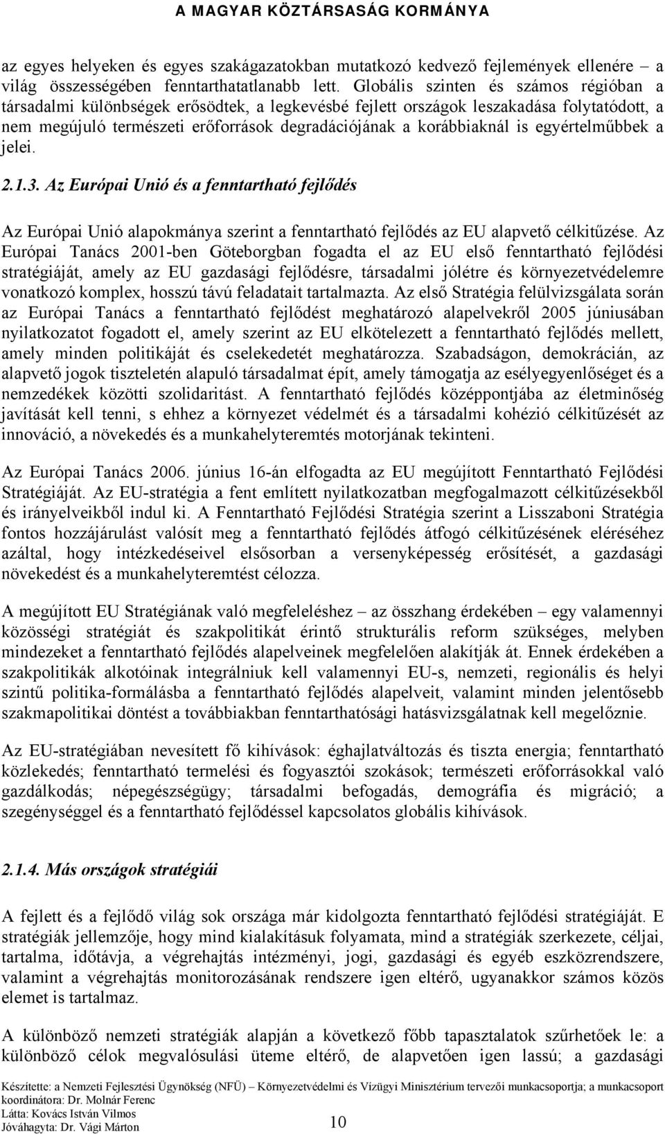 egyértelműbbek a jelei. 2.1.3. Az Európai Unió és a fenntartható fejlődés Az Európai Unió alapokmánya szerint a fenntartható fejlődés az EU alapvető célkitűzése.