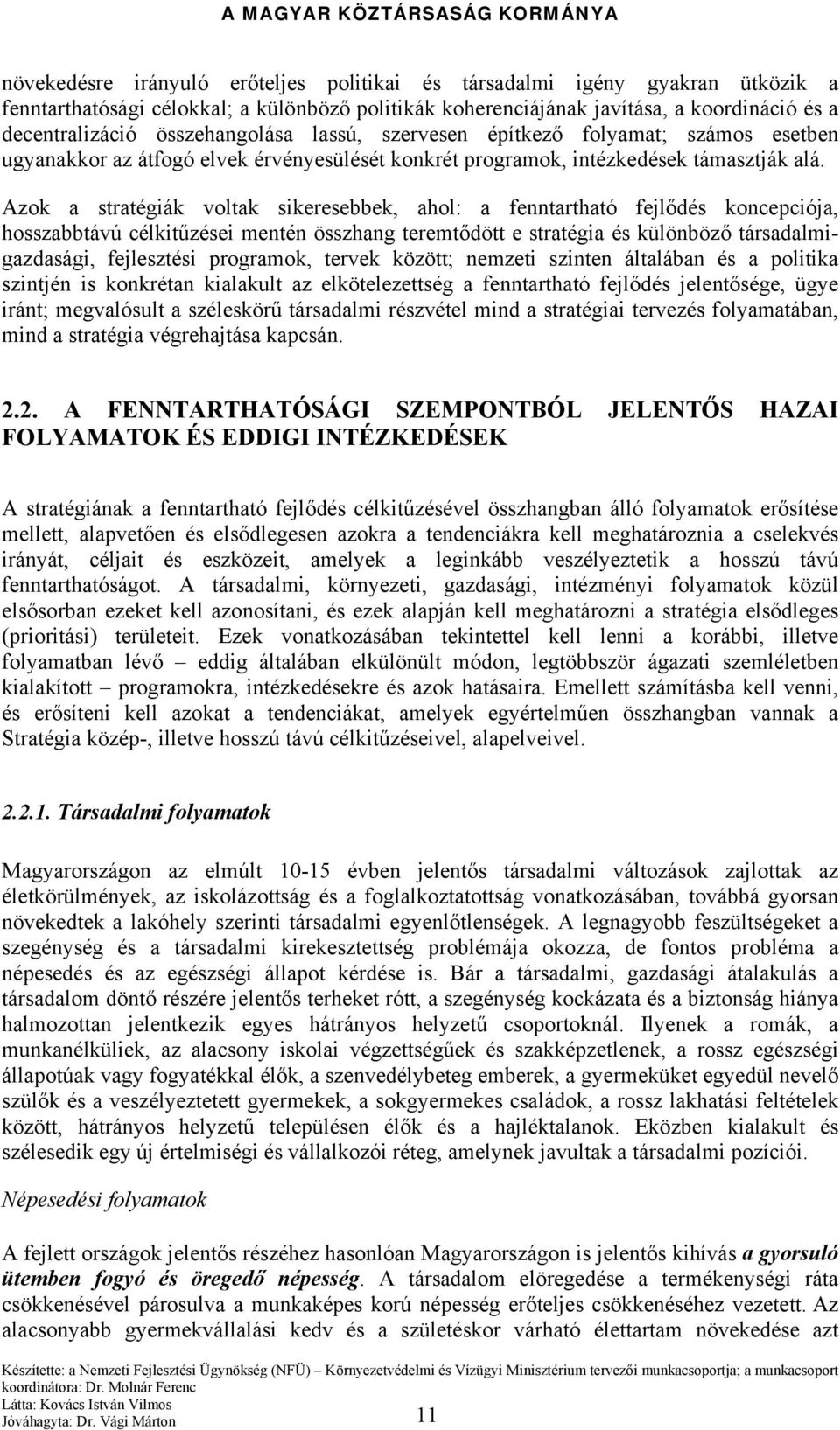 Azok a stratégiák voltak sikeresebbek, ahol: a fenntartható fejlődés koncepciója, hosszabbtávú célkitűzései mentén összhang teremtődött e stratégia és különböző társadalmigazdasági, fejlesztési