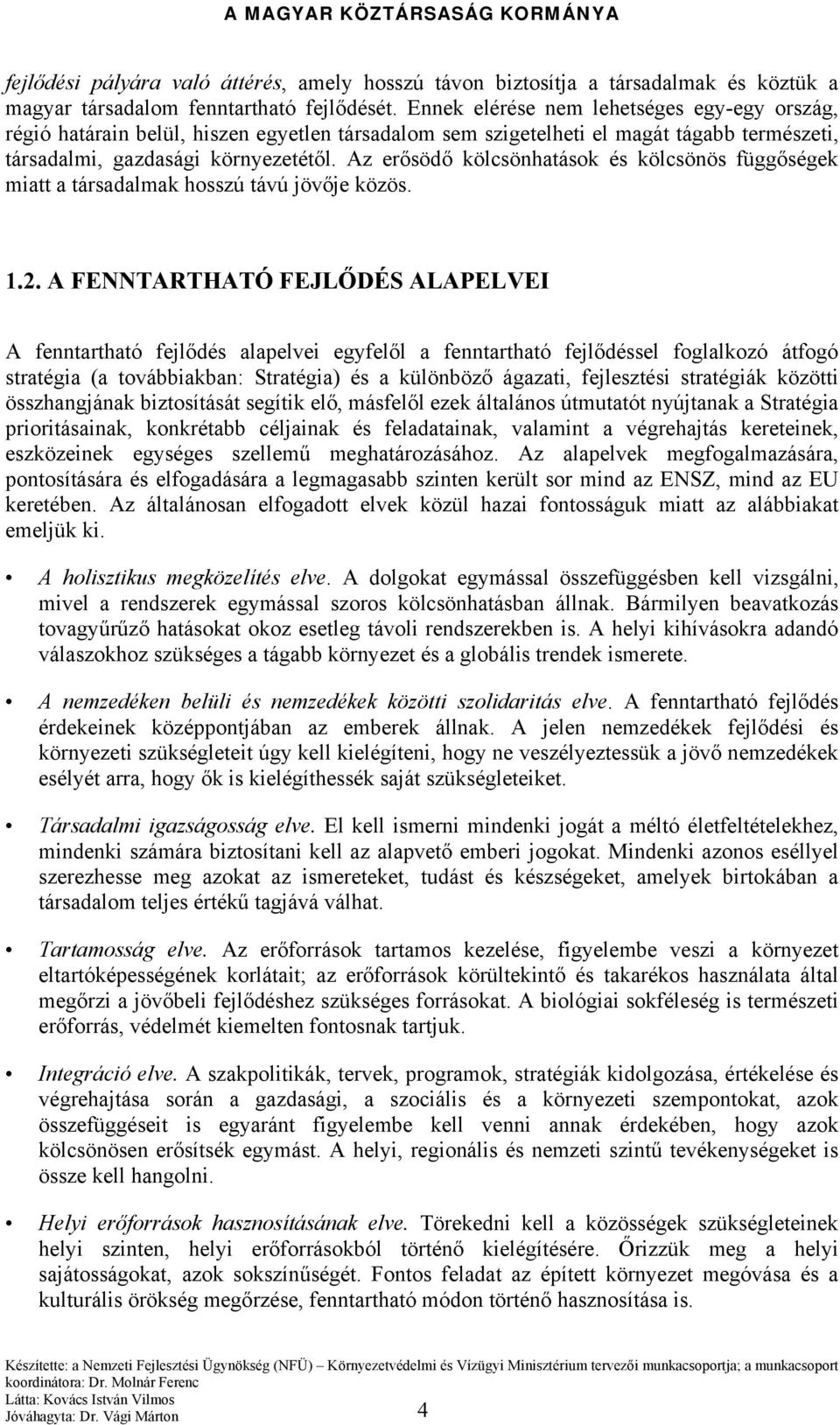 Az erősödő kölcsönhatások és kölcsönös függőségek miatt a társadalmak hosszú távú jövője közös. 1.2.