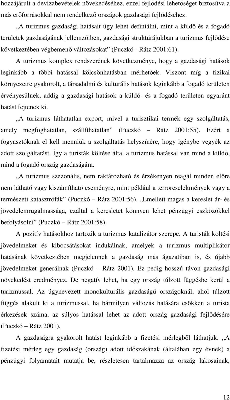 (Puczkó - Rátz 2001:61). A turizmus komplex rendszerének következménye, hogy a gazdasági hatások leginkább a többi hatással kölcsönhatásban mérhetőek.