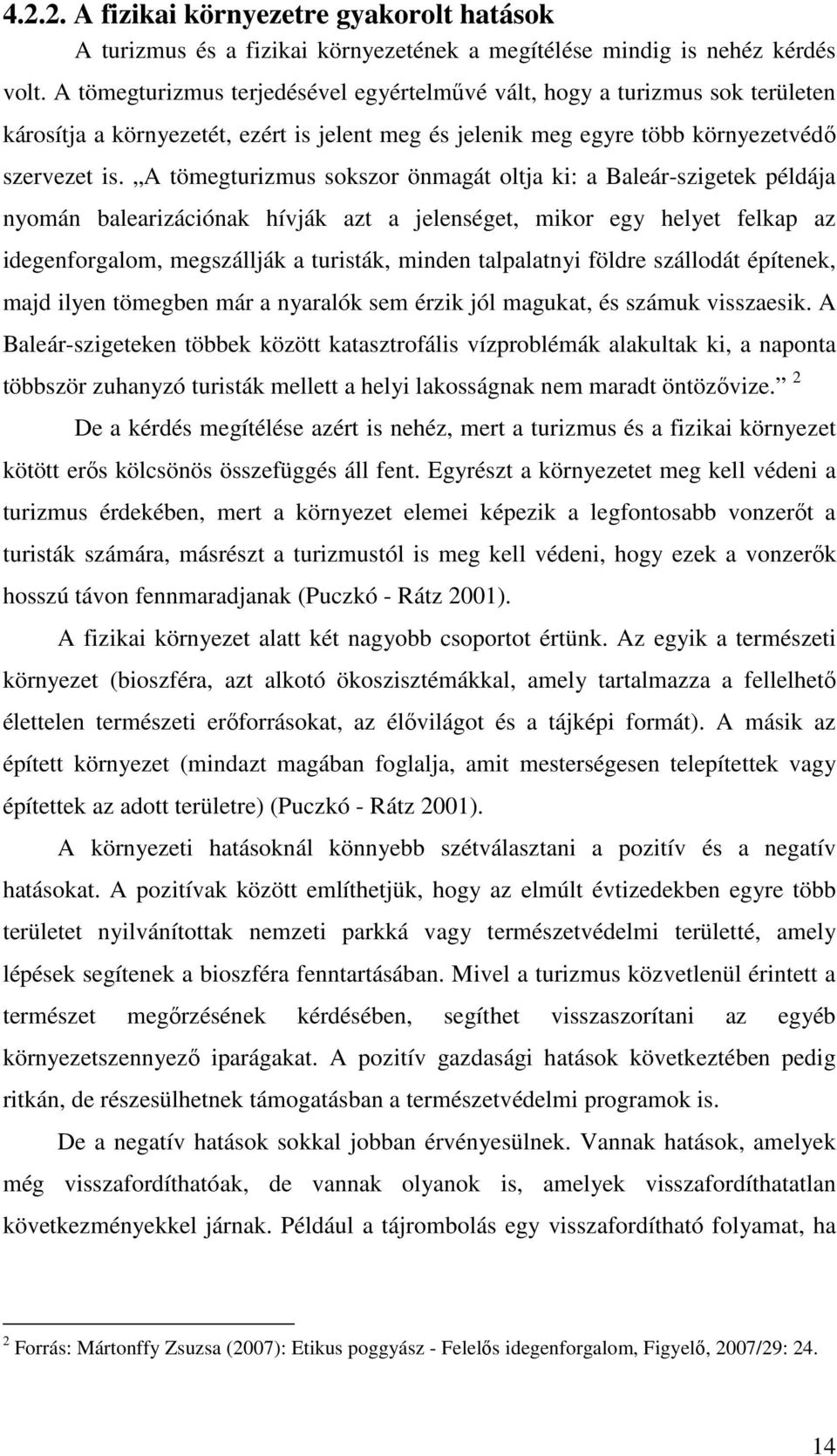 A tömegturizmus sokszor önmagát oltja ki: a Baleár-szigetek példája nyomán balearizációnak hívják azt a jelenséget, mikor egy helyet felkap az idegenforgalom, megszállják a turisták, minden