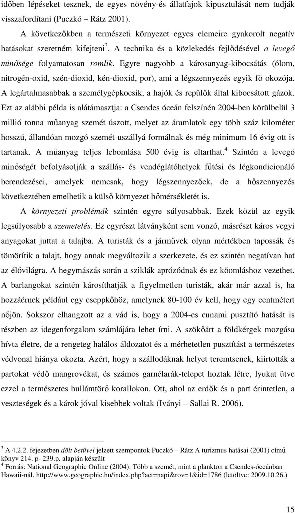 Egyre nagyobb a károsanyag-kibocsátás (ólom, nitrogén-oxid, szén-dioxid, kén-dioxid, por), ami a légszennyezés egyik fő okozója.