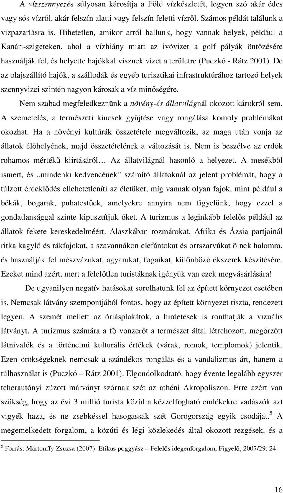 területre (Puczkó - Rátz 2001). De az olajszállító hajók, a szállodák és egyéb turisztikai infrastruktúrához tartozó helyek szennyvizei szintén nagyon károsak a víz minőségére.