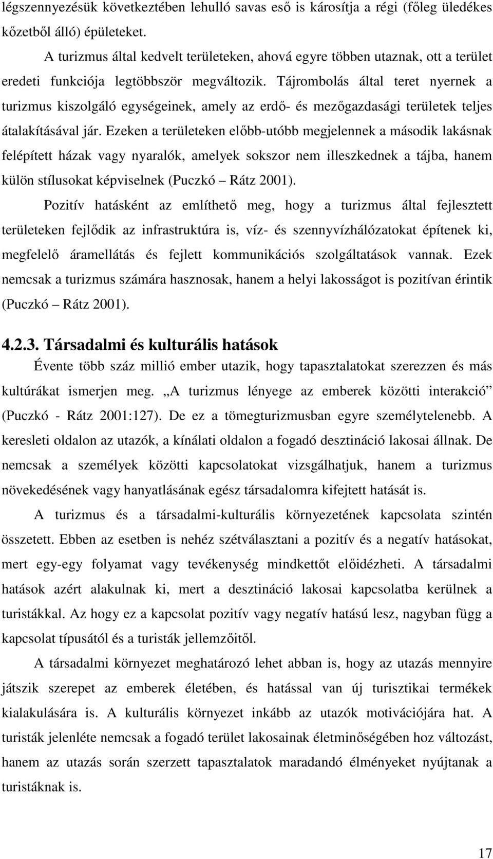 Tájrombolás által teret nyernek a turizmus kiszolgáló egységeinek, amely az erdő- és mezőgazdasági területek teljes átalakításával jár.