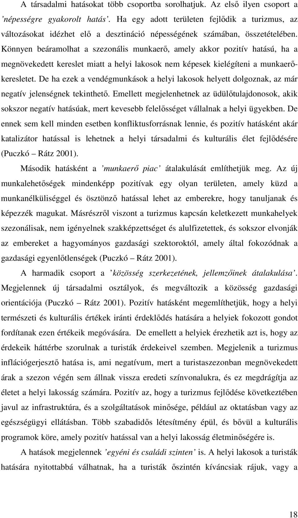 Könnyen beáramolhat a szezonális munkaerő, amely akkor pozitív hatású, ha a megnövekedett kereslet miatt a helyi lakosok nem képesek kielégíteni a munkaerőkeresletet.