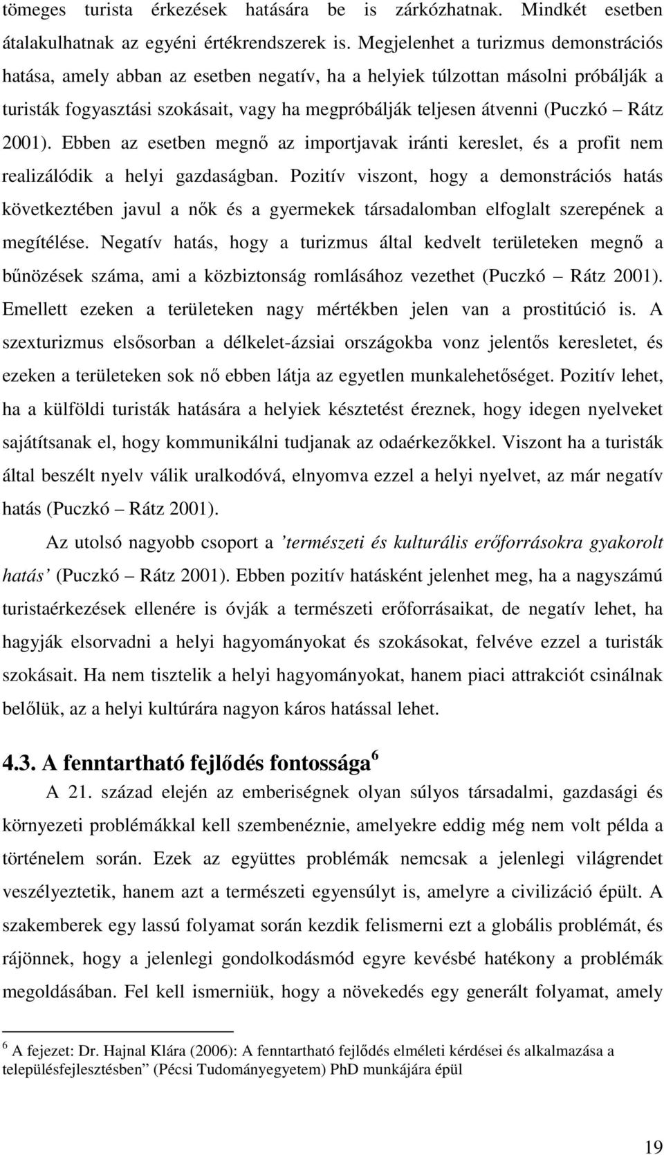 Rátz 2001). Ebben az esetben megnő az importjavak iránti kereslet, és a profit nem realizálódik a helyi gazdaságban.