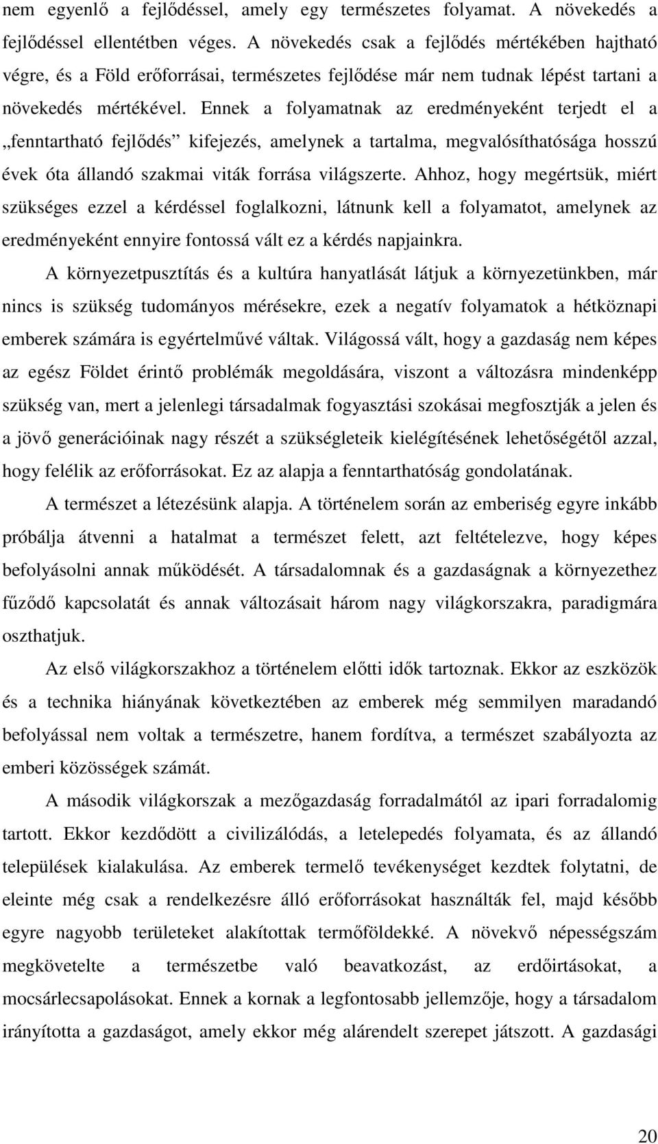 Ennek a folyamatnak az eredményeként terjedt el a fenntartható fejlődés kifejezés, amelynek a tartalma, megvalósíthatósága hosszú évek óta állandó szakmai viták forrása világszerte.