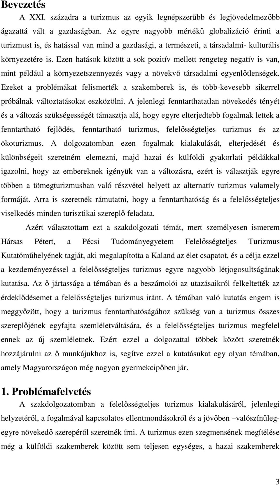 Ezen hatások között a sok pozitív mellett rengeteg negatív is van, mint például a környezetszennyezés vagy a növekvő társadalmi egyenlőtlenségek.