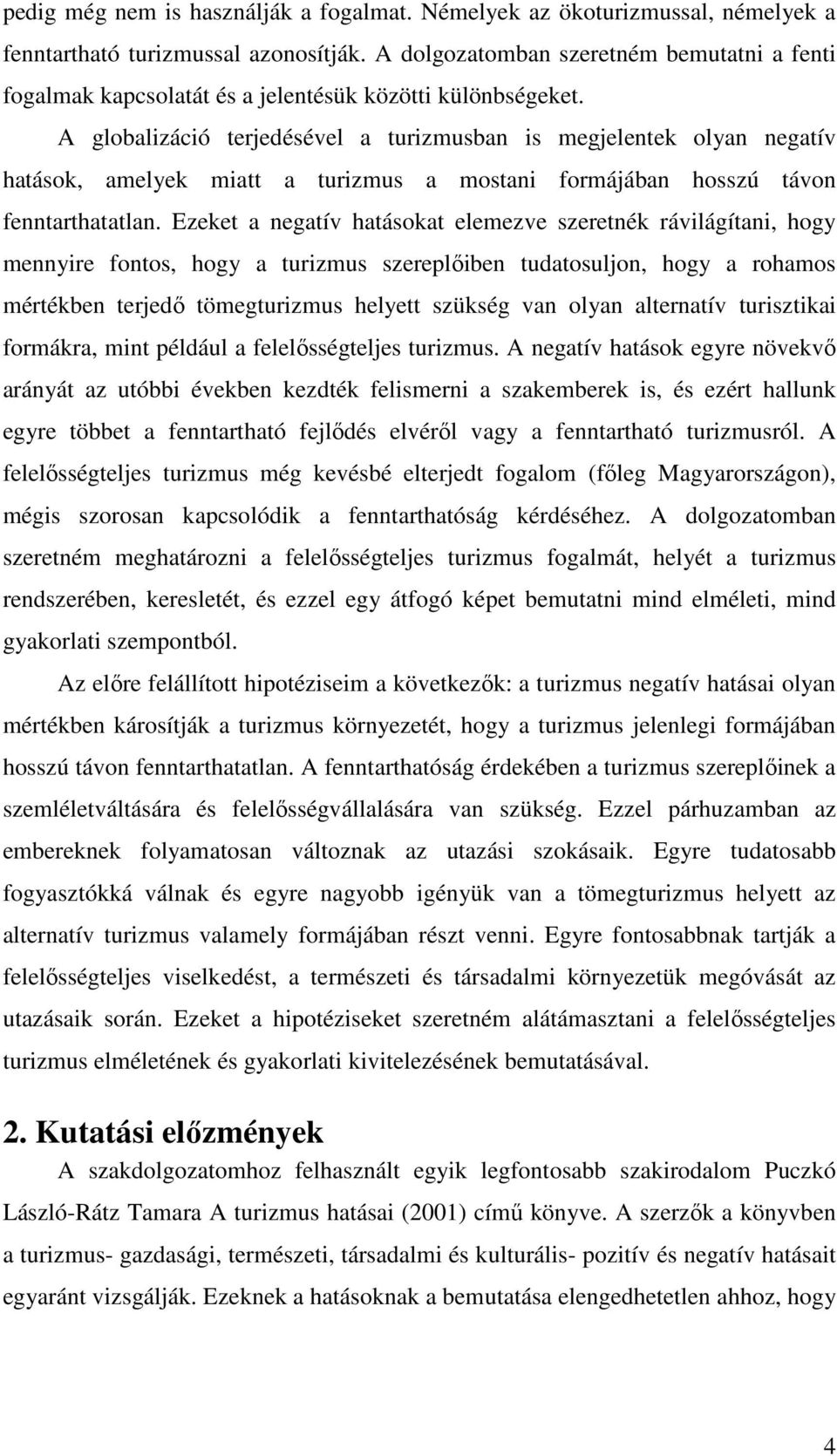 A globalizáció terjedésével a turizmusban is megjelentek olyan negatív hatások, amelyek miatt a turizmus a mostani formájában hosszú távon fenntarthatatlan.