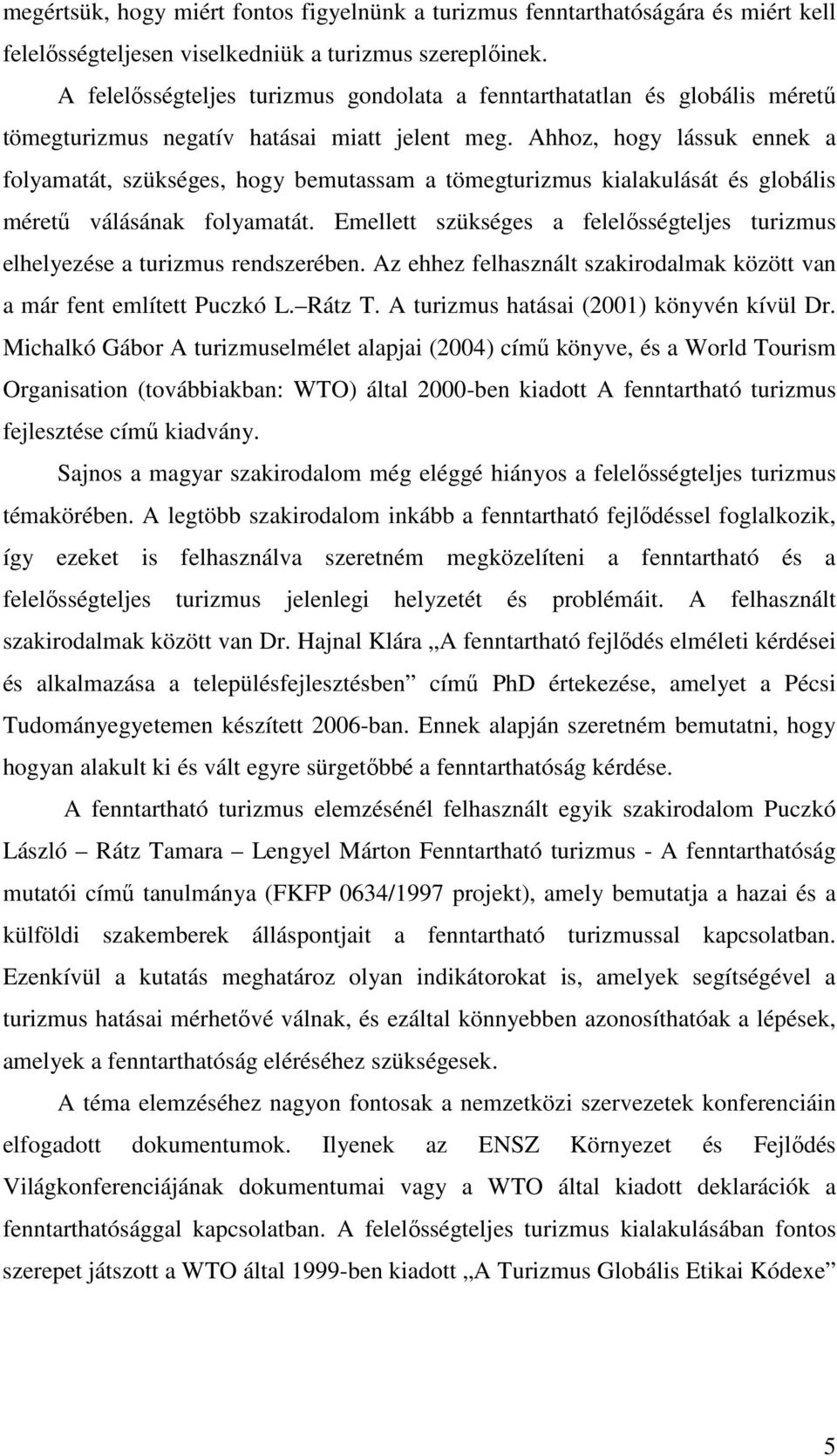 Ahhoz, hogy lássuk ennek a folyamatát, szükséges, hogy bemutassam a tömegturizmus kialakulását és globális méretű válásának folyamatát.