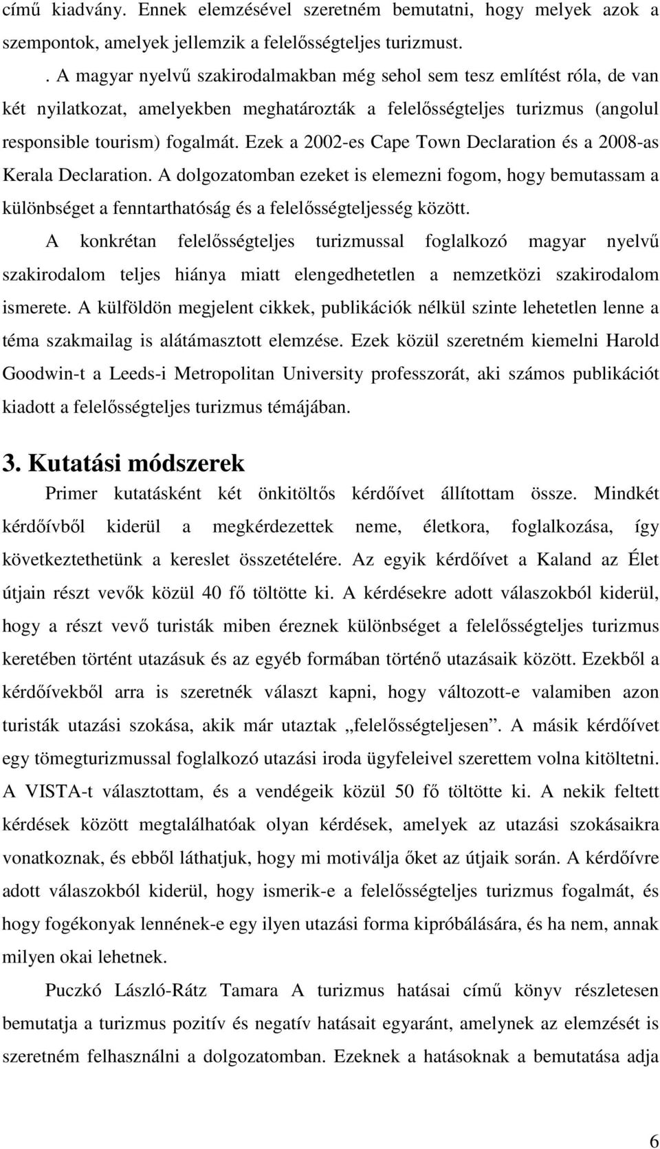 Ezek a 2002-es Cape Town Declaration és a 2008-as Kerala Declaration. A dolgozatomban ezeket is elemezni fogom, hogy bemutassam a különbséget a fenntarthatóság és a felelősségteljesség között.