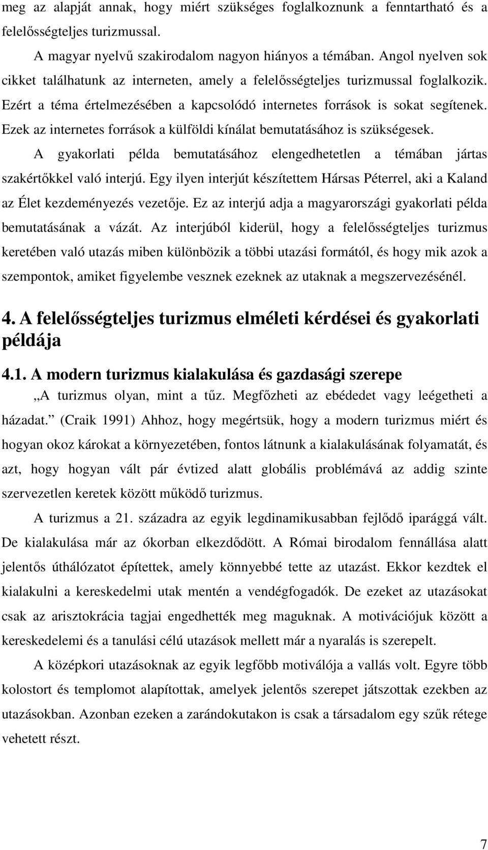 Ezek az internetes források a külföldi kínálat bemutatásához is szükségesek. A gyakorlati példa bemutatásához elengedhetetlen a témában jártas szakértőkkel való interjú.