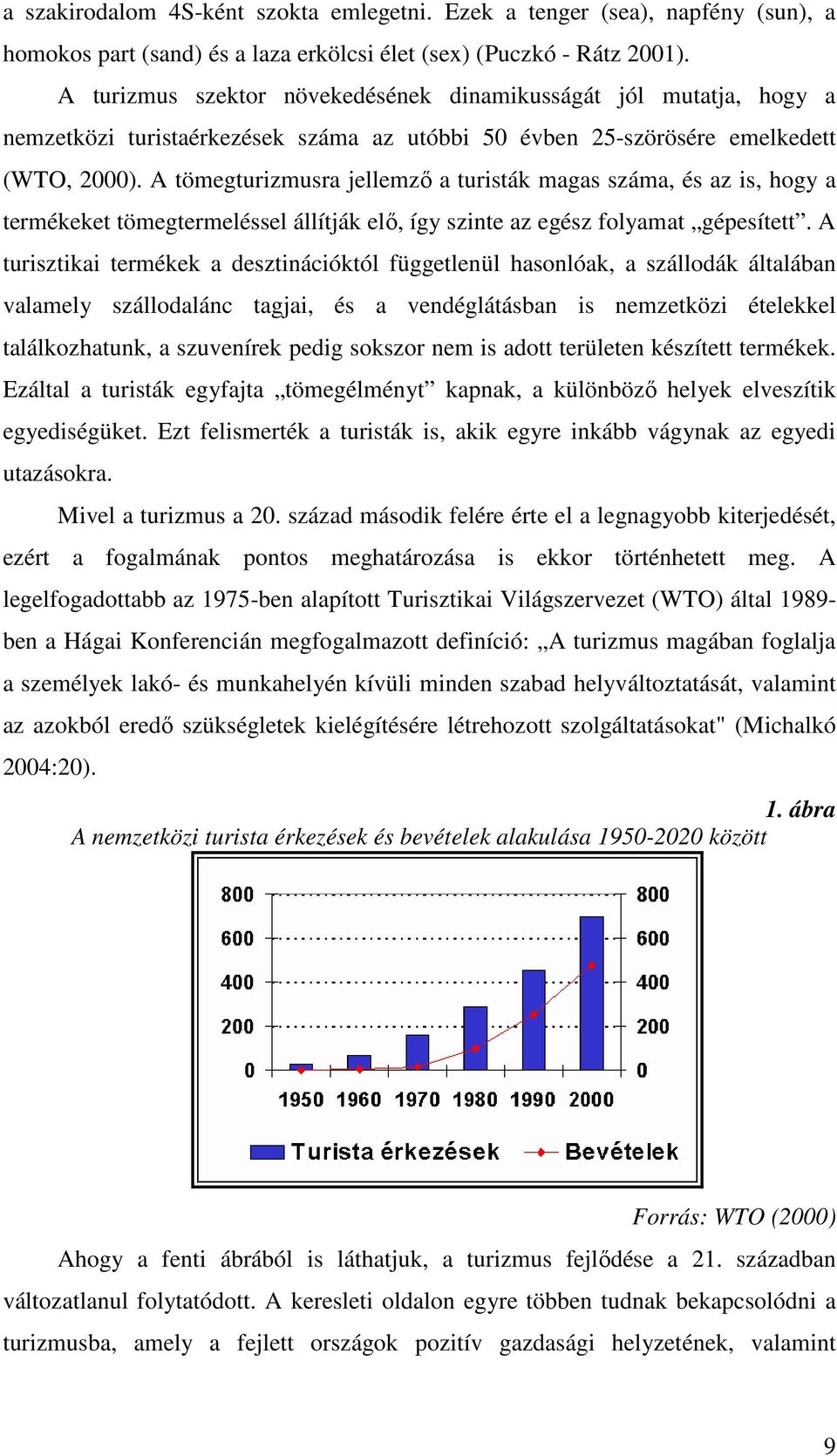 A tömegturizmusra jellemző a turisták magas száma, és az is, hogy a termékeket tömegtermeléssel állítják elő, így szinte az egész folyamat gépesített.