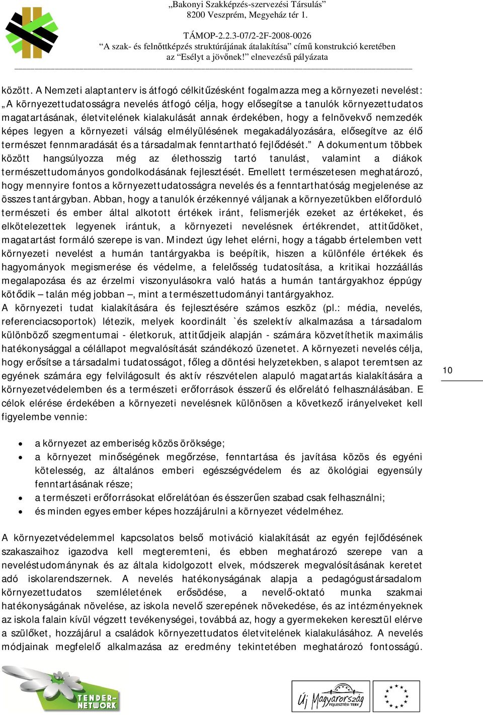 életvitelének kialakulását annak érdekében, hogy a felnövekv nemzedék képes legyen a környezeti válság elmélyülésének megakadályozására, elsegítve az él természet fennmaradását és a társadalmak