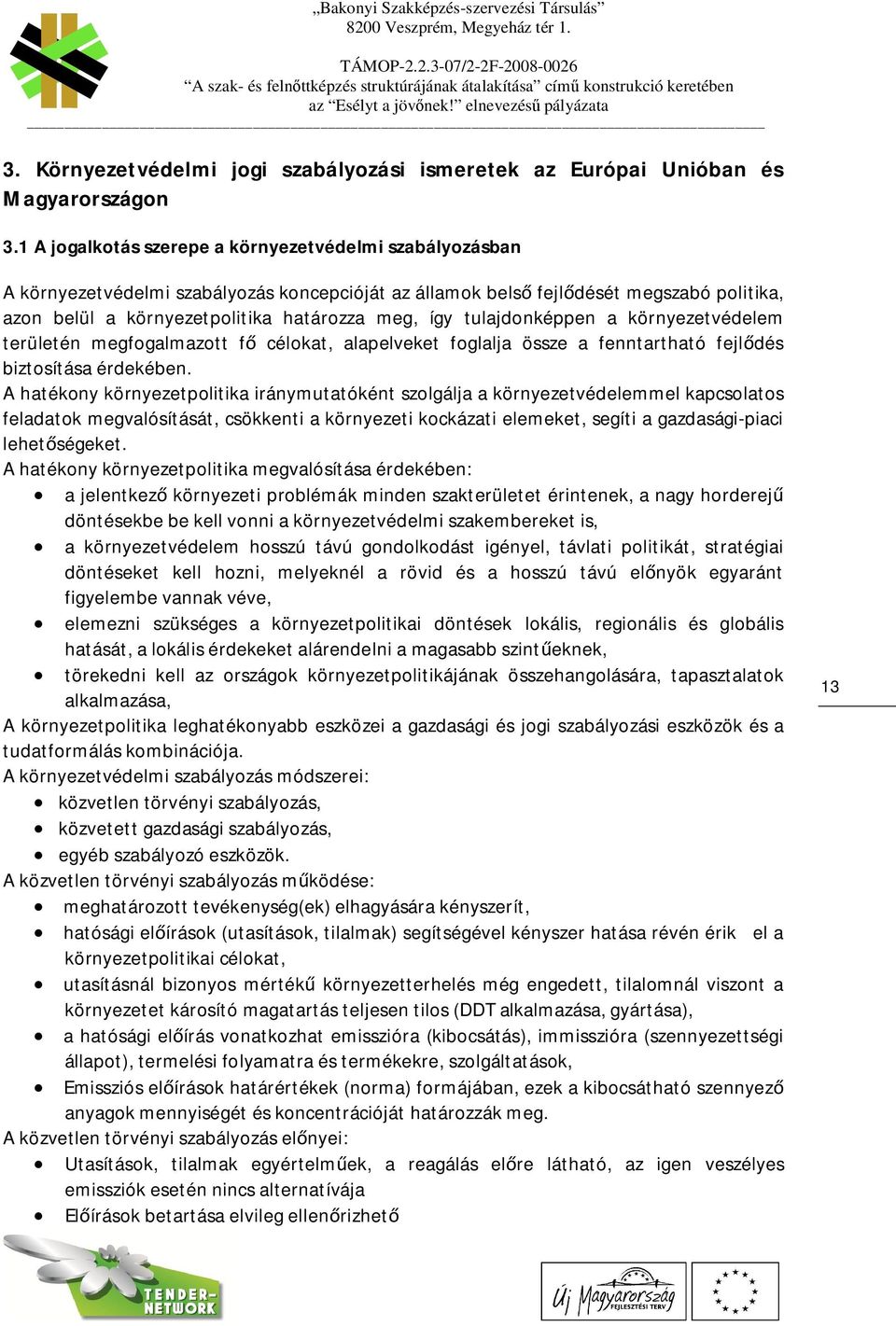 1 A jogalkotás szerepe a környezetvédelmi szabályozásban A környezetvédelmi szabályozás koncepcióját az államok bels fejldését megszabó politika, azon belül a környezetpolitika határozza meg, így