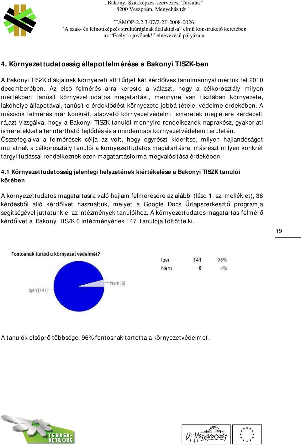 Az els felmérés arra kereste a választ, hogy a célkorosztály milyen mértékben tanúsít környezettudatos magatartást, mennyire van tisztában környezete, lakóhelye állapotával, tanúsít-e érdekldést