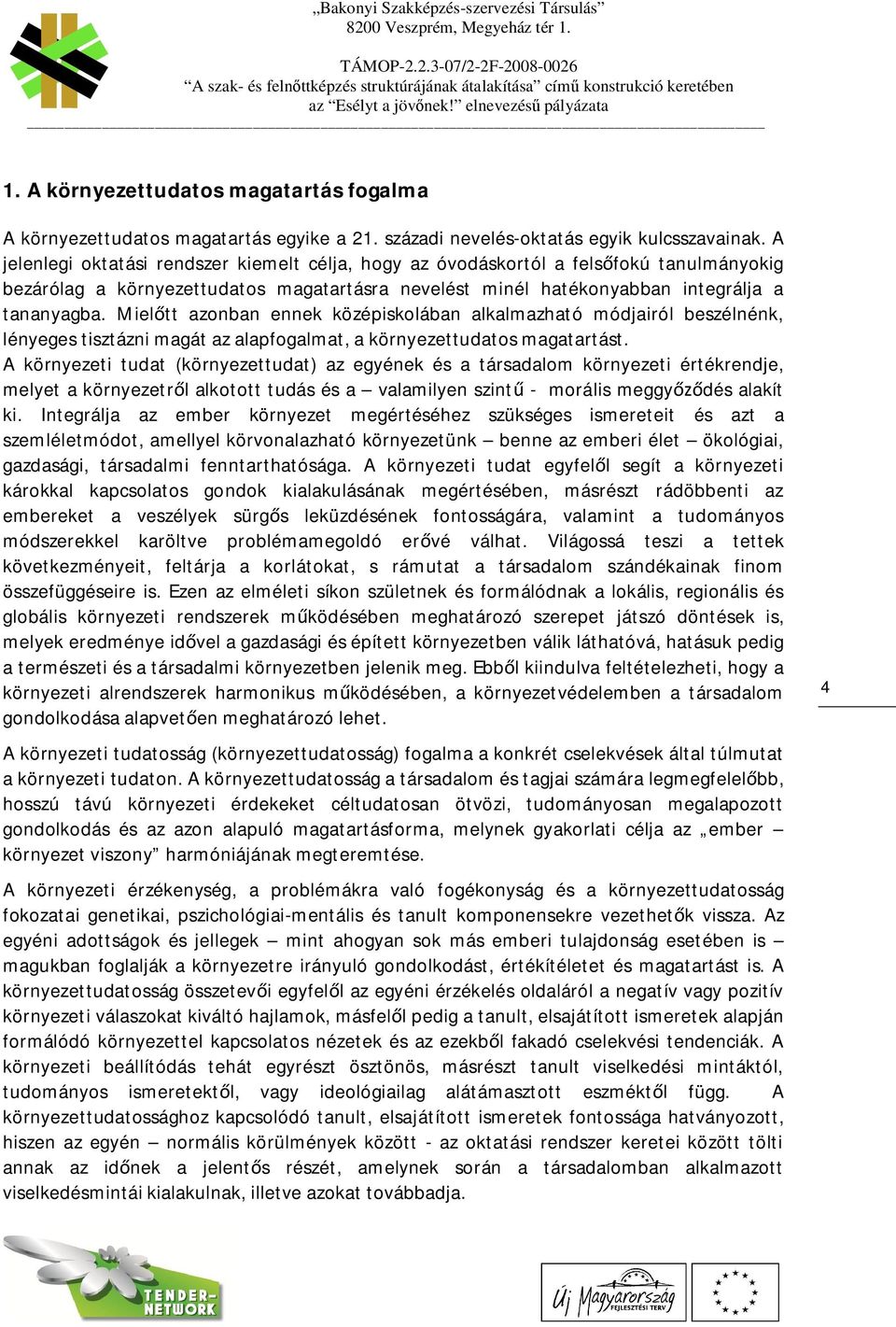 A jelenlegi oktatási rendszer kiemelt célja, hogy az óvodáskortól a felsfokú tanulmányokig bezárólag a környezettudatos magatartásra nevelést minél hatékonyabban integrálja a tananyagba.