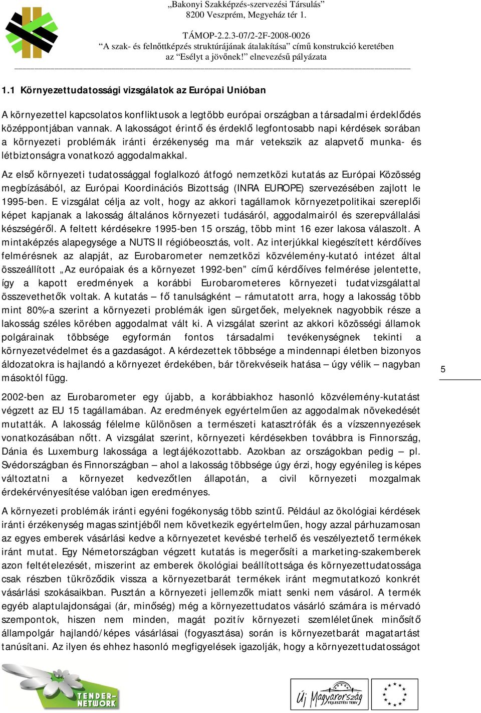 A lakosságot érint és érdekl legfontosabb napi kérdések sorában a környezeti problémák iránti érzékenység ma már vetekszik az alapvet munka- és létbiztonságra vonatkozó aggodalmakkal.