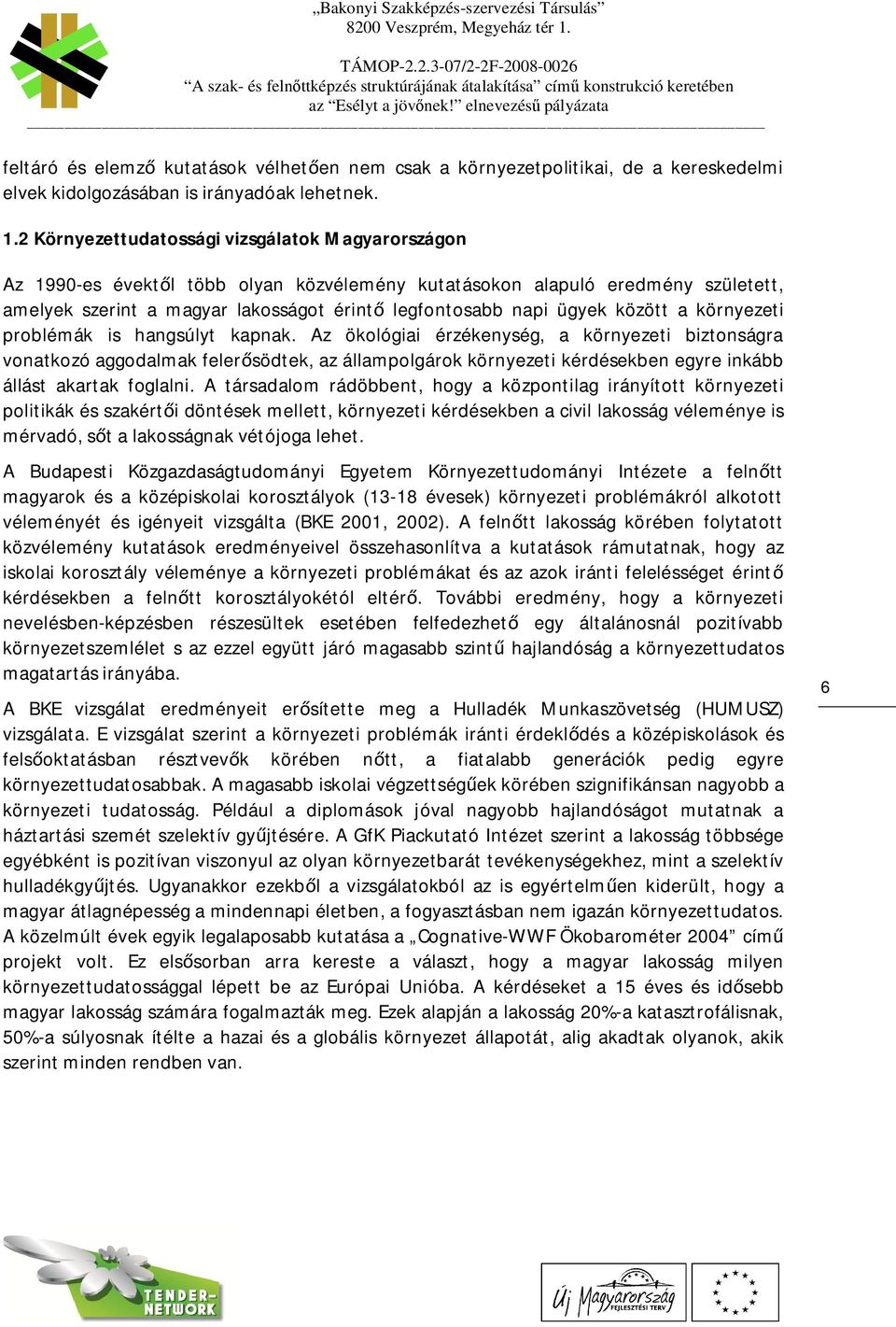 2 Környezettudatossági vizsgálatok Magyarországon Az 1990-es évektl több olyan közvélemény kutatásokon alapuló eredmény született, amelyek szerint a magyar lakosságot érint legfontosabb napi ügyek