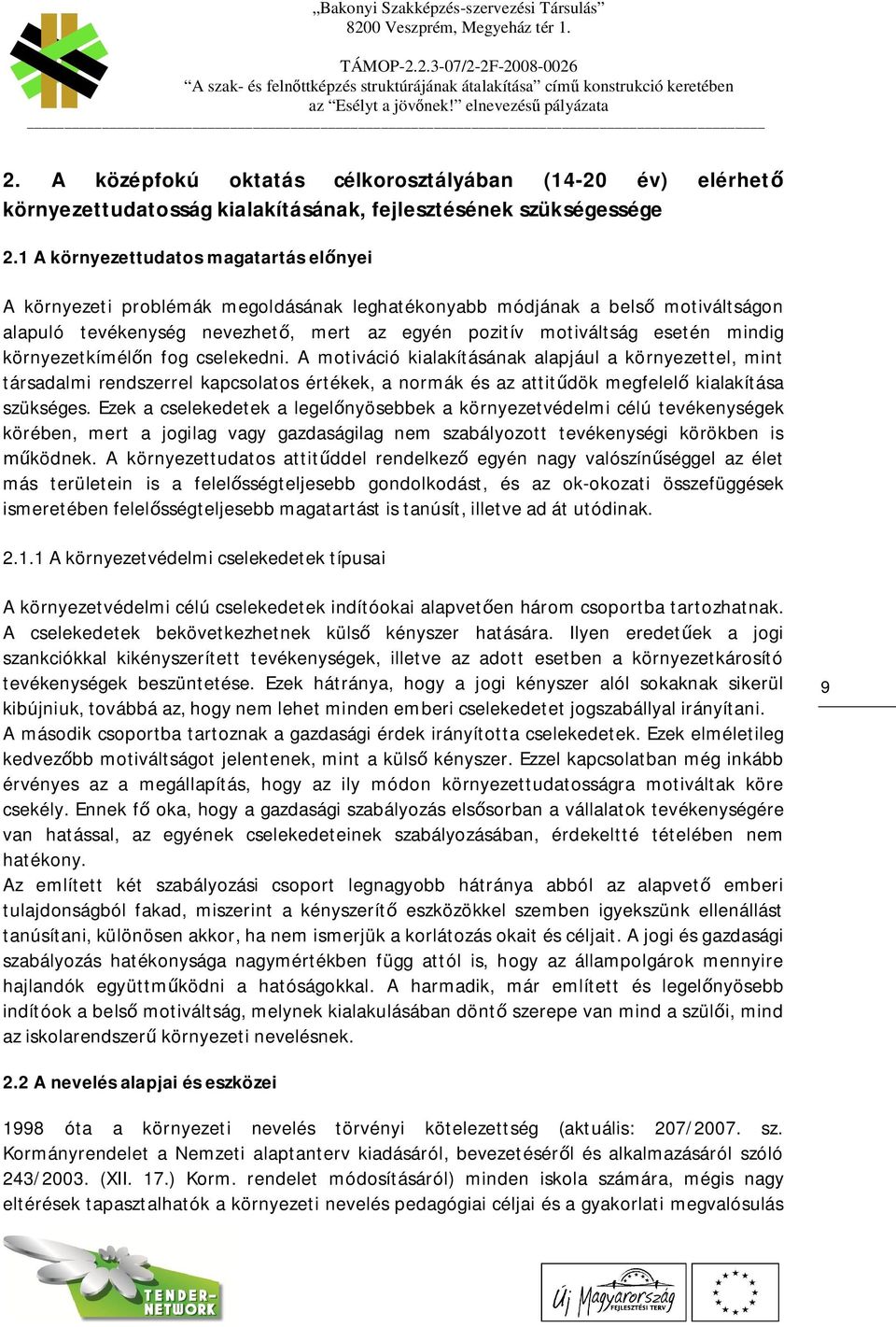 1 A környezettudatos magatartás elnyei A környezeti problémák megoldásának leghatékonyabb módjának a bels motiváltságon alapuló tevékenység nevezhet, mert az egyén pozitív motiváltság esetén mindig