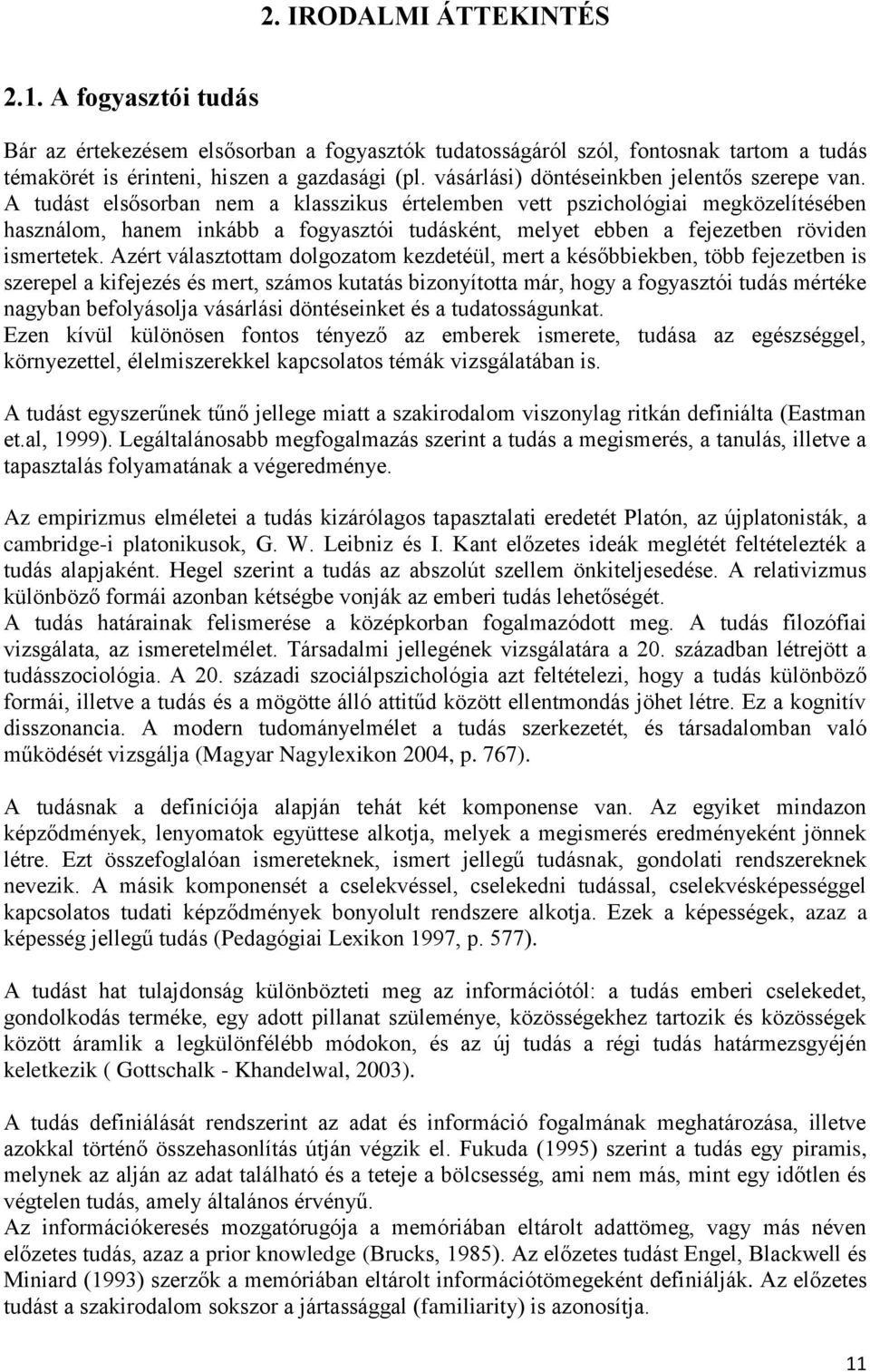 A tudást elsősorban nem a klasszikus értelemben vett pszichológiai megközelítésében használom, hanem inkább a fogyasztói tudásként, melyet ebben a fejezetben röviden ismertetek.