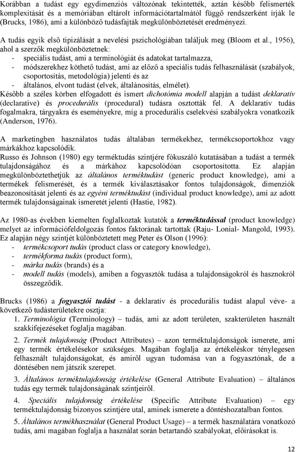 , 1956), ahol a szerzők megkülönböztetnek: - speciális tudást, ami a terminológiát és adatokat tartalmazza, - módszerekhez köthető tudást, ami az előző a speciális tudás felhasználását (szabályok,