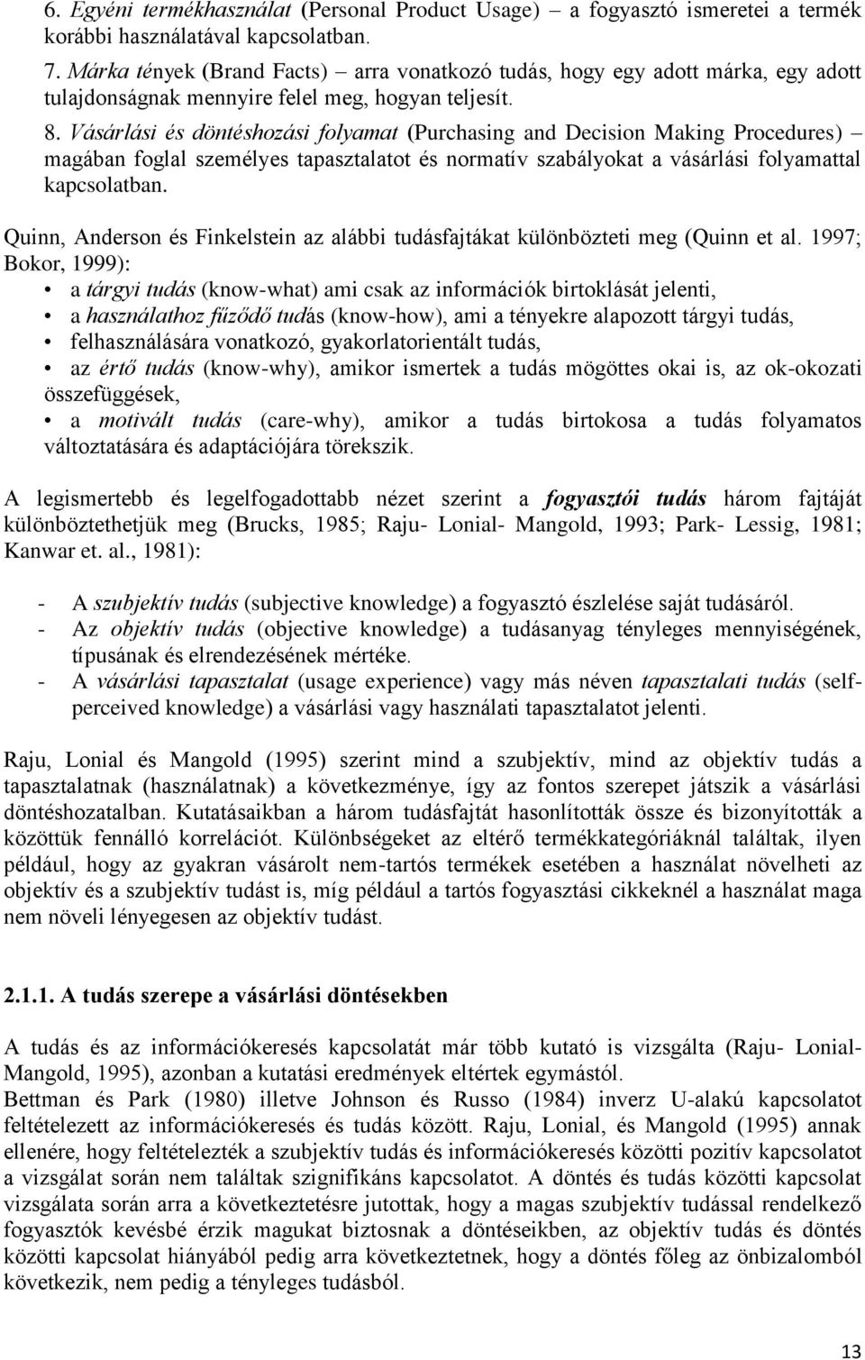 Vásárlási és döntéshozási folyamat (Purchasing and Decision Making Procedures) magában foglal személyes tapasztalatot és normatív szabályokat a vásárlási folyamattal kapcsolatban.