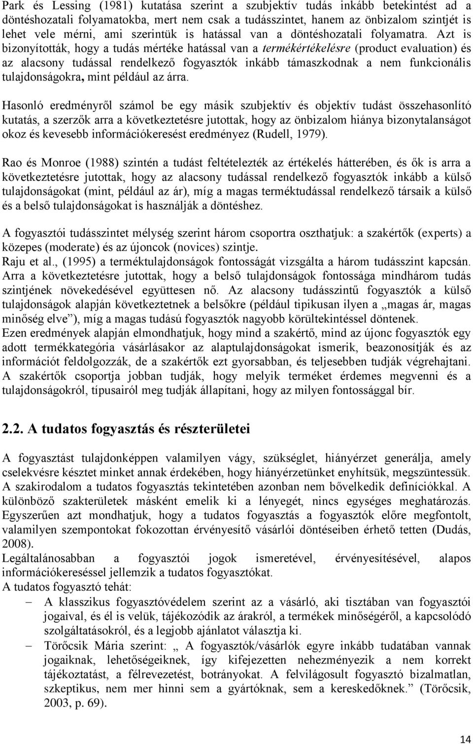 Azt is bizonyították, hogy a tudás mértéke hatással van a termékértékelésre (product evaluation) és az alacsony tudással rendelkező fogyasztók inkább támaszkodnak a nem funkcionális tulajdonságokra,