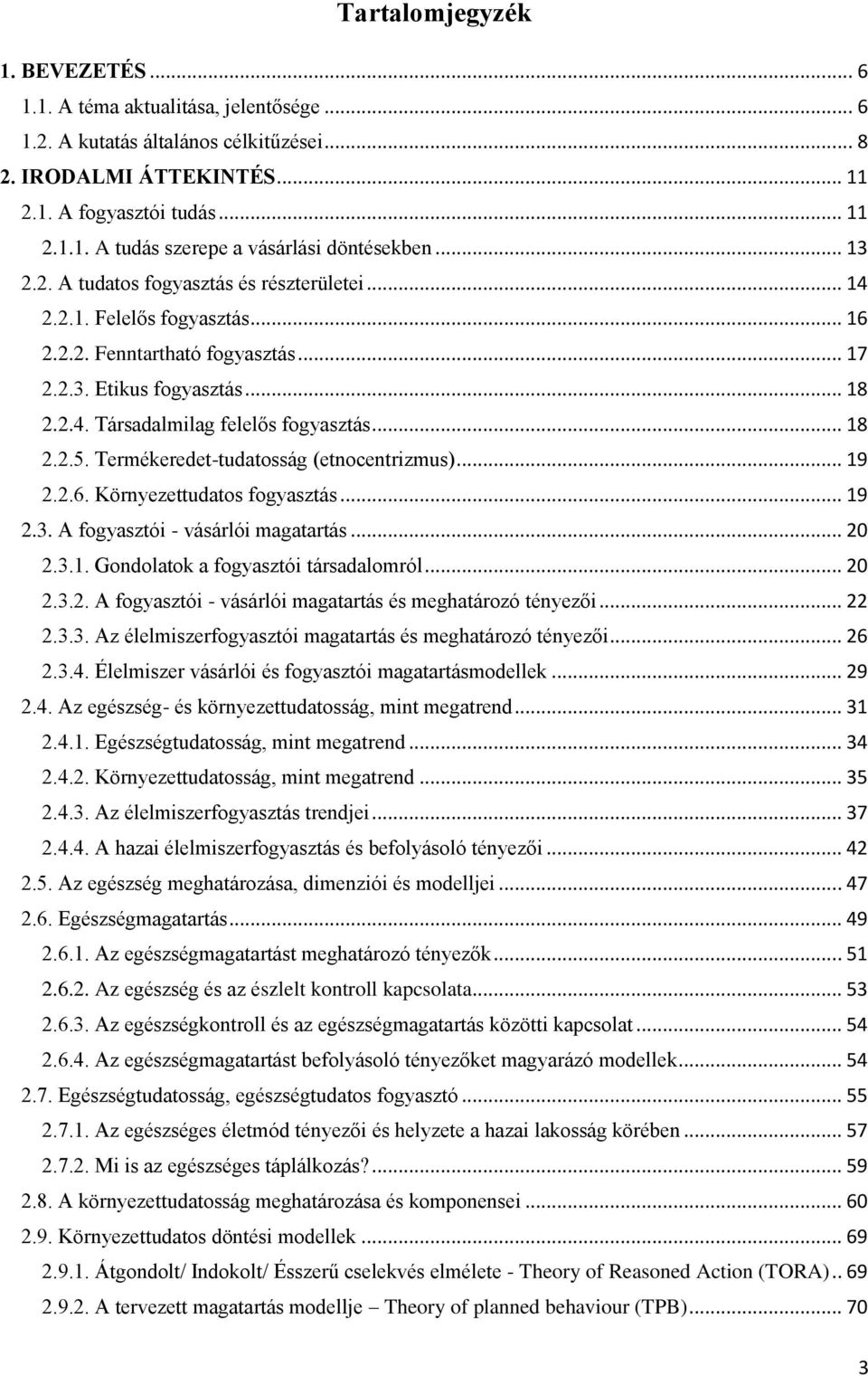 .. 18 2.2.5. Termékeredet-tudatosság (etnocentrizmus)... 19 2.2.6. Környezettudatos fogyasztás... 19 2.3. A fogyasztói - vásárlói magatartás... 20 2.3.1. Gondolatok a fogyasztói társadalomról... 20 2.3.2. A fogyasztói - vásárlói magatartás és meghatározó tényezői.