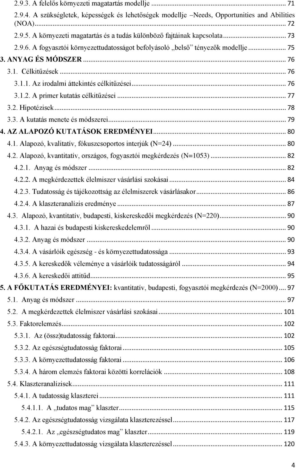 .. 76 3.1.1. Az irodalmi áttekintés célkitűzései... 76 3.1.2. A primer kutatás célkitűzései... 77 3.2. Hipotézisek... 78 3.3. A kutatás menete és módszerei... 79 4. AZ ALAPOZÓ KUTATÁSOK EREDMÉNYEI.