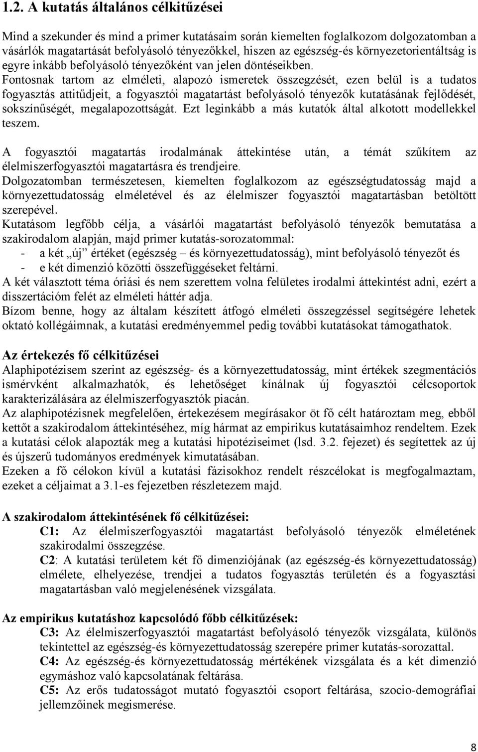 Fontosnak tartom az elméleti, alapozó ismeretek összegzését, ezen belül is a tudatos fogyasztás attitűdjeit, a fogyasztói magatartást befolyásoló tényezők kutatásának fejlődését, sokszínűségét,