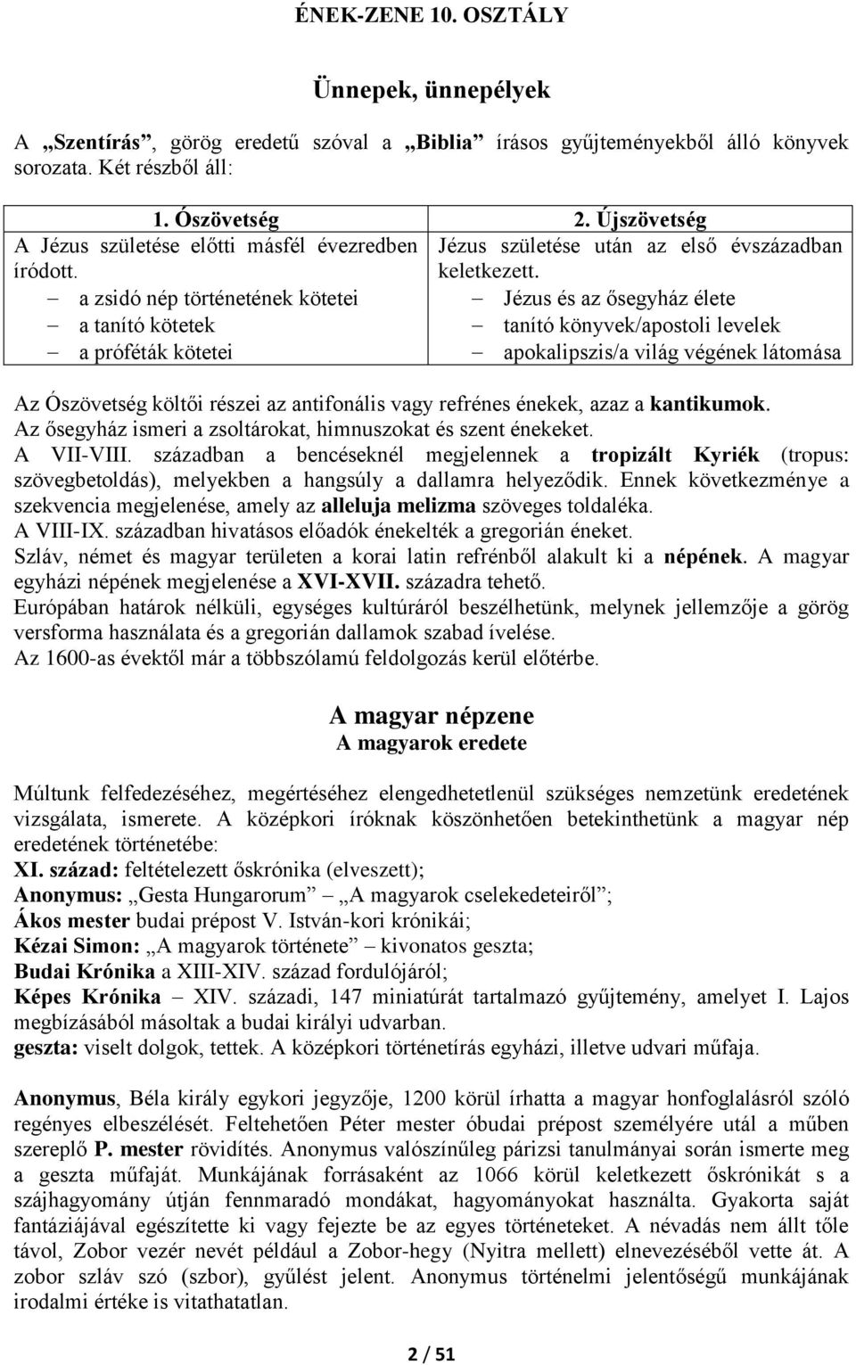 Jézus és az ősegyház élete tanító könyvek/apostoli levelek apokalipszis/a világ végének látomása Az Ószövetség költői részei az antifonális vagy refrénes énekek, azaz a kantikumok.